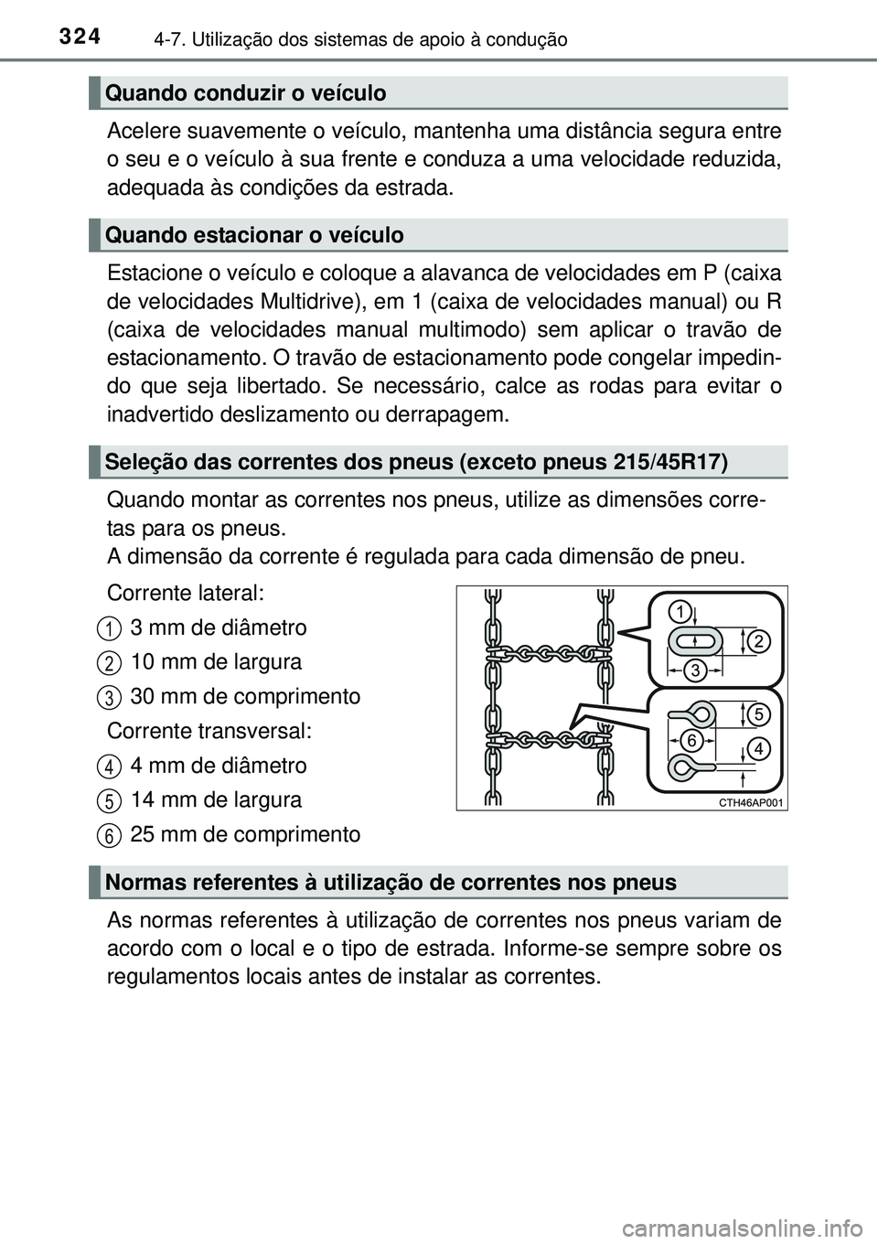 TOYOTA COROLLA 2017 Manual de utilização (in Portuguese) 3244-7. Utilização dos sistemas de apoio à condução
Acelere suavemente o veículo, mantenha uma distância segura entre
o seu e o veículo à sua frente e conduza a uma velocidade reduzida,
adequ TOYOTA COROLLA 2017 Manual de utilização (in Portuguese) 3244-7. Utilização dos sistemas de apoio à condução
Acelere suavemente o veículo, mantenha uma distância segura entre
o seu e o veículo à sua frente e conduza a uma velocidade reduzida,
adequ