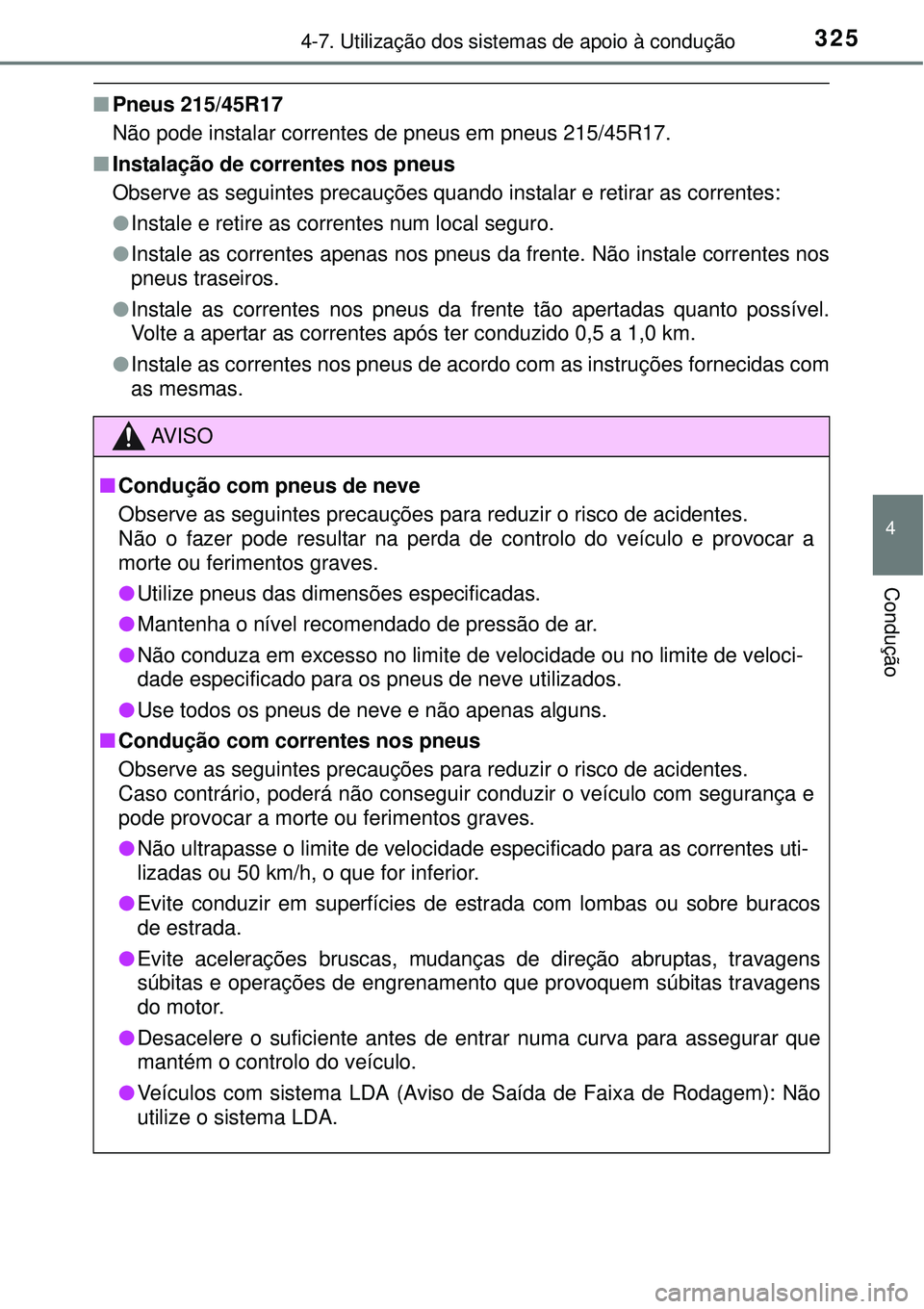 TOYOTA COROLLA 2017 Manual de utilização (in Portuguese) 3254-7. Utilização dos sistemas de apoio à condução
4
Condução
nPneus 215/45R17
Não pode instalar correntes de pneus em pneus 215/45R17.
nInstalação de correntes nos pneus
Observe as seguint TOYOTA COROLLA 2017 Manual de utilização (in Portuguese) 3254-7. Utilização dos sistemas de apoio à condução
4
Condução
nPneus 215/45R17
Não pode instalar correntes de pneus em pneus 215/45R17.
nInstalação de correntes nos pneus
Observe as seguint