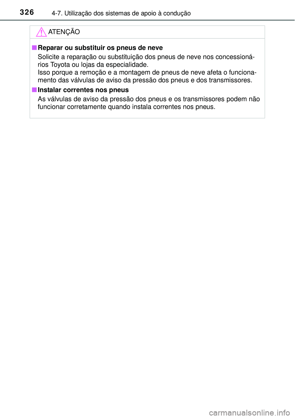 TOYOTA COROLLA 2017 Manual de utilização (in Portuguese) 3264-7. Utilização dos sistemas de apoio à condução
ATENÇÃO
nReparar ou substituir os pneus de neve
Solicite a reparação ou substituição dos pneus de neve nos concessioná-
rios Toyota ou l TOYOTA COROLLA 2017 Manual de utilização (in Portuguese) 3264-7. Utilização dos sistemas de apoio à condução
ATENÇÃO
nReparar ou substituir os pneus de neve
Solicite a reparação ou substituição dos pneus de neve nos concessioná-
rios Toyota ou l
