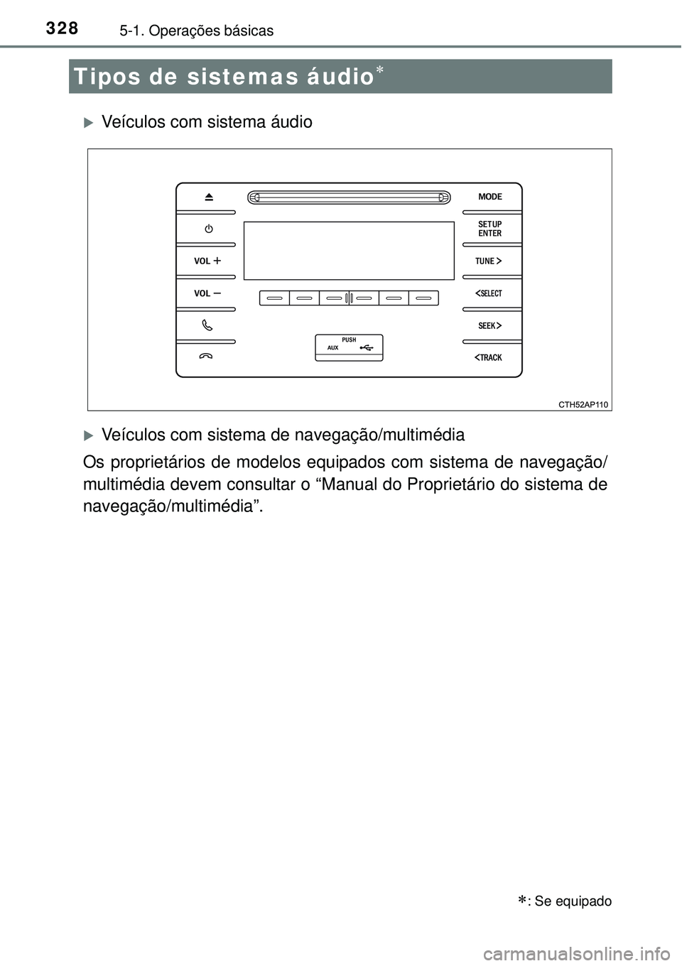 TOYOTA COROLLA 2017 Manual de utilização (in Portuguese) 3285-1. Operações básicas
Veículos com sistema áudio
Veículos com sistema de navegação/multimédia
Os proprietários de modelos equipados com sistema de navegação/
multimédia devem co TOYOTA COROLLA 2017 Manual de utilização (in Portuguese) 3285-1. Operações básicas
Veículos com sistema áudio
Veículos com sistema de navegação/multimédia
Os proprietários de modelos equipados com sistema de navegação/
multimédia devem co