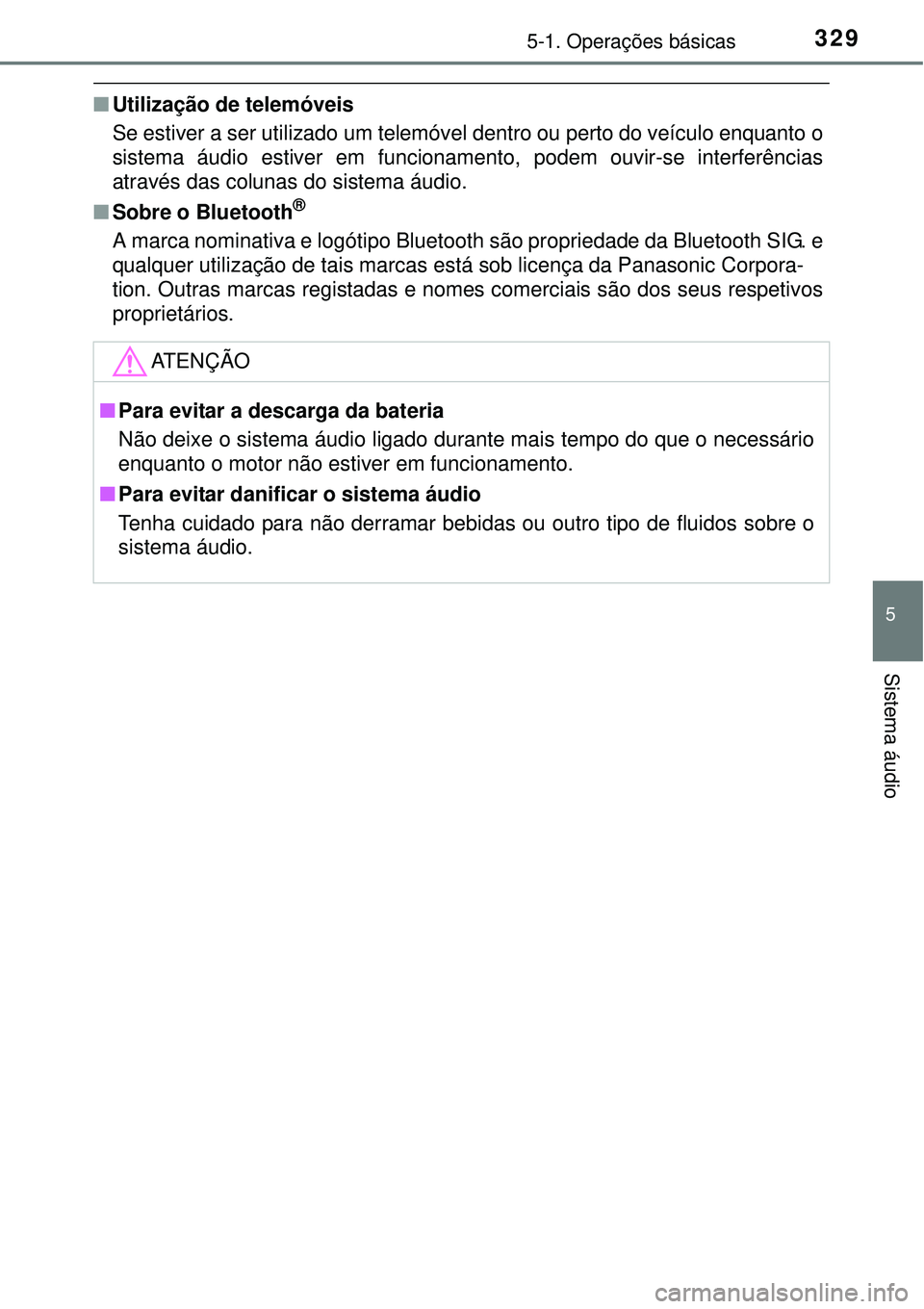 TOYOTA COROLLA 2017 Manual de utilização (in Portuguese) 3295-1. Operações básicas
5
Sistema áudio
nUtilização de telemóveis
Se estiver a ser utilizado um telemóvel dentro ou perto do veículo enquanto o
sistema áudio estiver em funcionamento, pode TOYOTA COROLLA 2017 Manual de utilização (in Portuguese) 3295-1. Operações básicas
5
Sistema áudio
nUtilização de telemóveis
Se estiver a ser utilizado um telemóvel dentro ou perto do veículo enquanto o
sistema áudio estiver em funcionamento, pode
