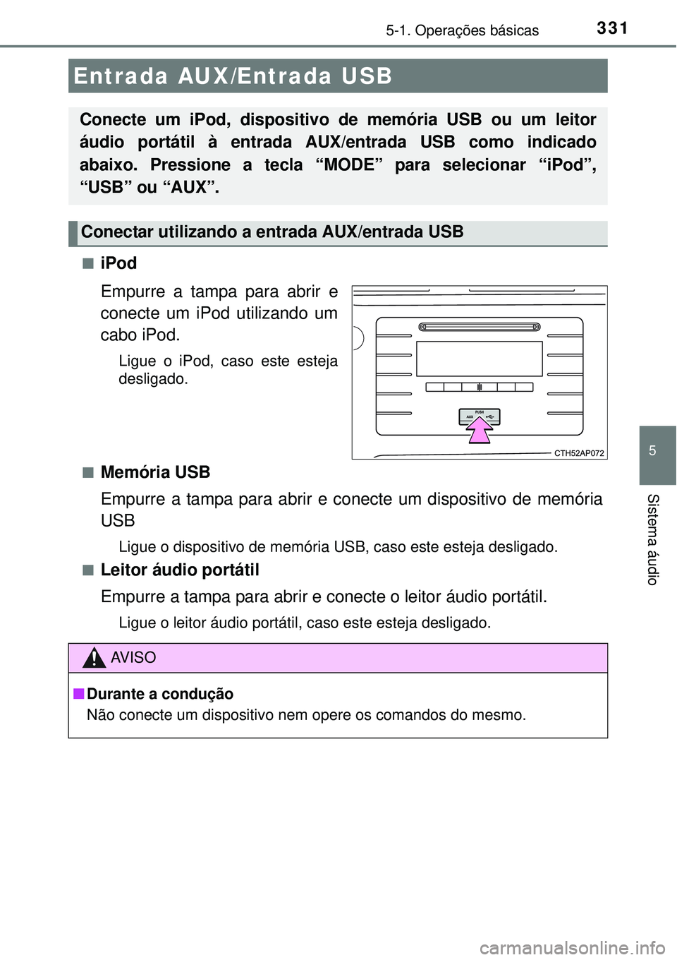 TOYOTA COROLLA 2017 Manual de utilização (in Portuguese) 3315-1. Operações básicas
5
Sistema áudio
niPod
Empurre a tampa para abrir e
conecte um iPod utilizando um
cabo iPod.
Ligue o iPod, caso este esteja
desligado.
n
Memória USB
Empurre a tampa para TOYOTA COROLLA 2017 Manual de utilização (in Portuguese) 3315-1. Operações básicas
5
Sistema áudio
niPod
Empurre a tampa para abrir e
conecte um iPod utilizando um
cabo iPod.
Ligue o iPod, caso este esteja
desligado.
n
Memória USB
Empurre a tampa para