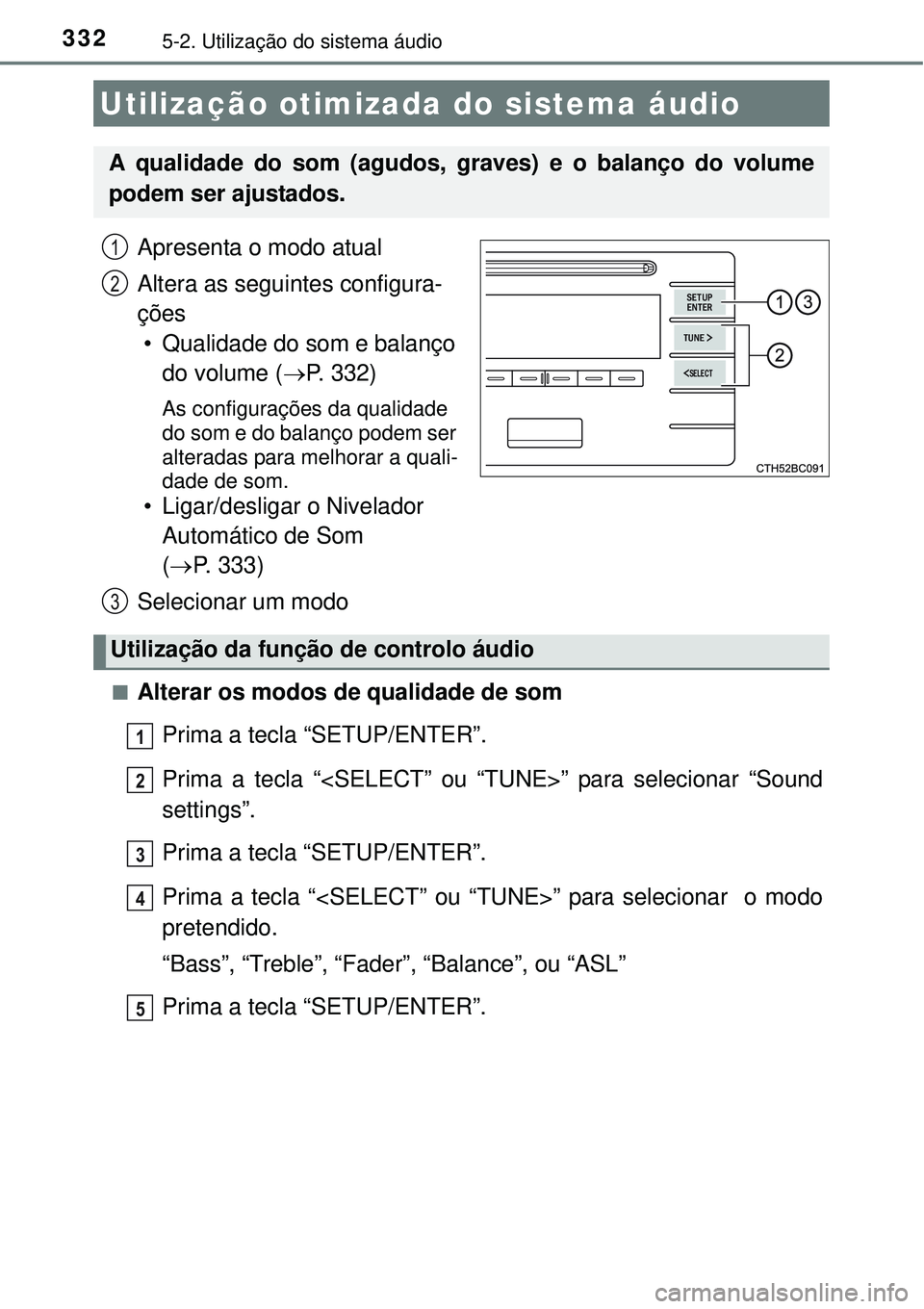TOYOTA COROLLA 2017 Manual de utilização (in Portuguese) 3325-2. Utilização do sistema áudio
Apresenta o modo atual
Altera as seguintes configura-
ções
• Qualidade do som e balanço
do volume (P. 332)
As configurações da qualidade
do som e do TOYOTA COROLLA 2017 Manual de utilização (in Portuguese) 3325-2. Utilização do sistema áudio
Apresenta o modo atual
Altera as seguintes configura-
ções
• Qualidade do som e balanço
do volume (P. 332)
As configurações da qualidade
do som e do