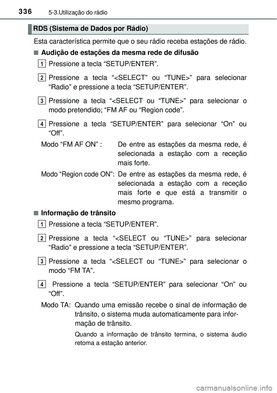 TOYOTA COROLLA 2017 Manual de utilização (in Portuguese) 3365-3.Utilização do rádio
Esta característica permite que o seu rádio receba estações de rádio.
nAudição de estações da mesma rede de difusão
Pressione a tecla “SETUP/ENTER”.
Pressio TOYOTA COROLLA 2017 Manual de utilização (in Portuguese) 3365-3.Utilização do rádio
Esta característica permite que o seu rádio receba estações de rádio.
nAudição de estações da mesma rede de difusão
Pressione a tecla “SETUP/ENTER”.
Pressio
