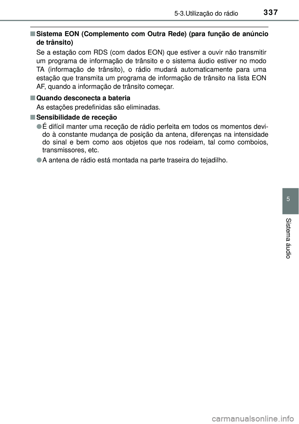 TOYOTA COROLLA 2017 Manual de utilização (in Portuguese) 3375-3.Utilização do rádio
5
Sistema áudio
nSistema EON (Complemento com Outra Rede) (para função de anúncio
de trânsito)
Se a estação com RDS (com dados EON) que estiver a ouvir não trans TOYOTA COROLLA 2017 Manual de utilização (in Portuguese) 3375-3.Utilização do rádio
5
Sistema áudio
nSistema EON (Complemento com Outra Rede) (para função de anúncio
de trânsito)
Se a estação com RDS (com dados EON) que estiver a ouvir não trans