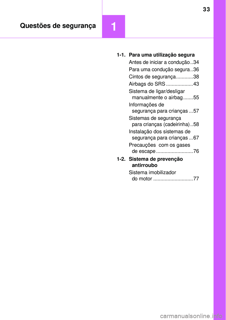 TOYOTA COROLLA 2016 Manual de utilização (in Portuguese) 33
1Questões de segurança
1-1. Para uma utilização segura
Antes de iniciar a condução.. 34
Para uma condução segura.. 36
Cintos de segurança ............ 38
Airbags do SRS .................. TOYOTA COROLLA 2016 Manual de utilização (in Portuguese) 33
1Questões de segurança
1-1. Para uma utilização segura
Antes de iniciar a condução.. 34
Para uma condução segura.. 36
Cintos de segurança ............ 38
Airbags do SRS ..................