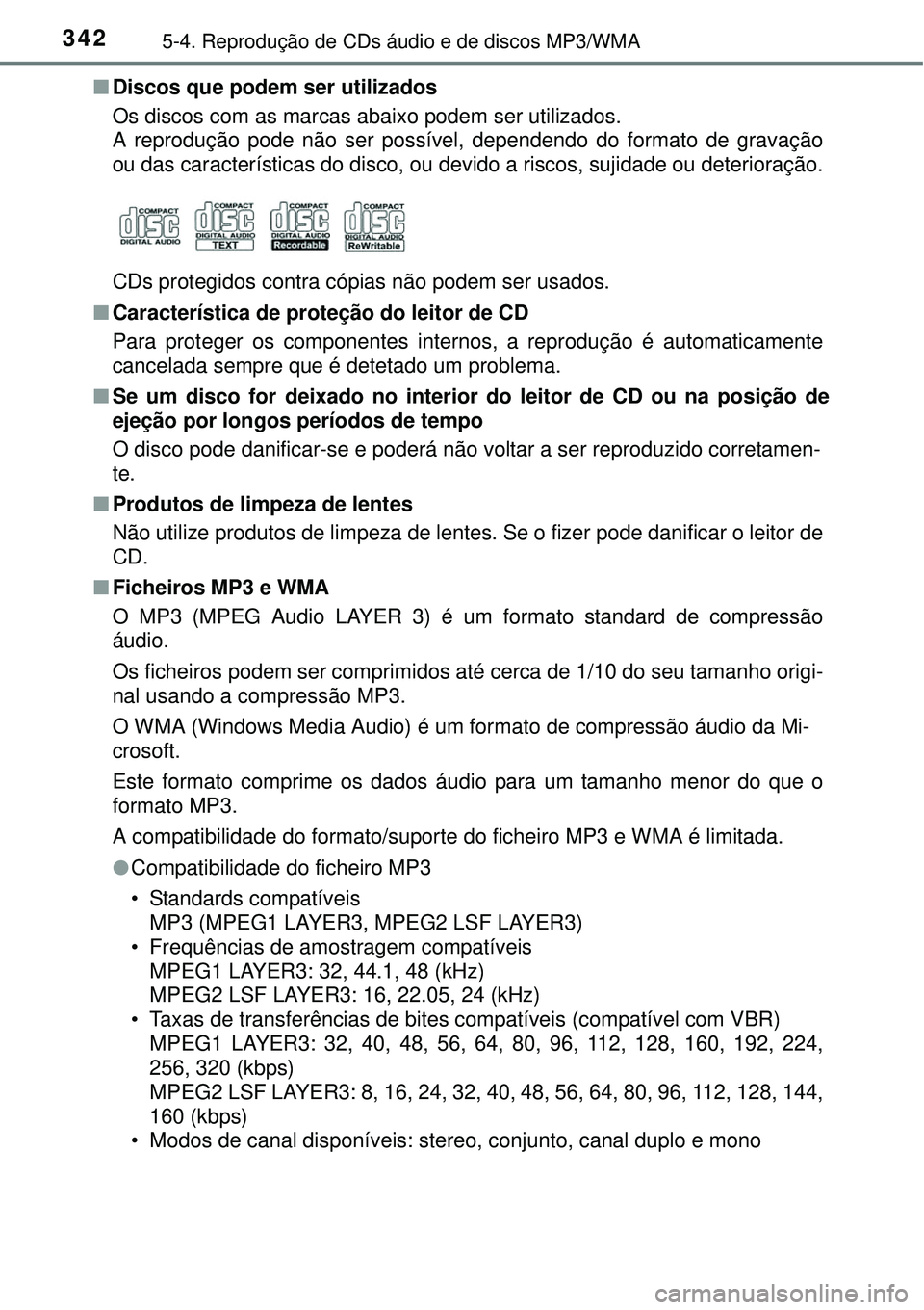 TOYOTA COROLLA 2017 Manual de utilização (in Portuguese) 3425-4. Reprodução de CDs áudio e de discos MP3/WMA
nDiscos que podem ser utilizados
Os discos com as marcas abaixo podem ser utilizados.
A reprodução pode não ser possível, dependendo do forma TOYOTA COROLLA 2017 Manual de utilização (in Portuguese) 3425-4. Reprodução de CDs áudio e de discos MP3/WMA
nDiscos que podem ser utilizados
Os discos com as marcas abaixo podem ser utilizados.
A reprodução pode não ser possível, dependendo do forma