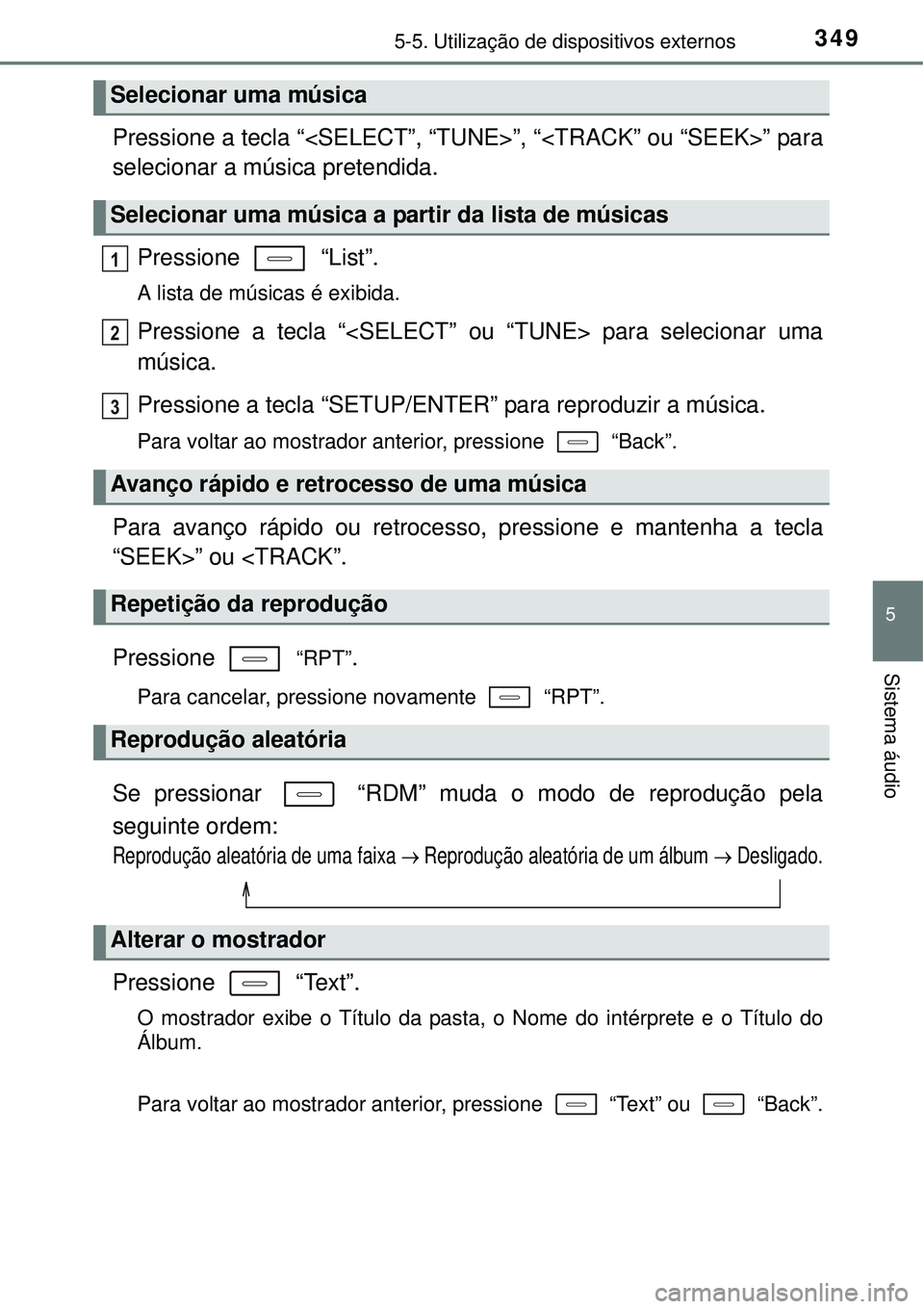 TOYOTA COROLLA 2017 Manual de utilização (in Portuguese) 3495-5. Utilização de dispositivos externos
5
Sistema áudio
Pressione a tecla “<SELECT”, “TUNE>”, “<TRACK” ou “SEEK>” para
selecionar a música pretendida.
Pressione “List”.
A TOYOTA COROLLA 2017 Manual de utilização (in Portuguese) 3495-5. Utilização de dispositivos externos
5
Sistema áudio
Pressione a tecla “<SELECT”, “TUNE>”, “<TRACK” ou “SEEK>” para
selecionar a música pretendida.
Pressione “List”.
A