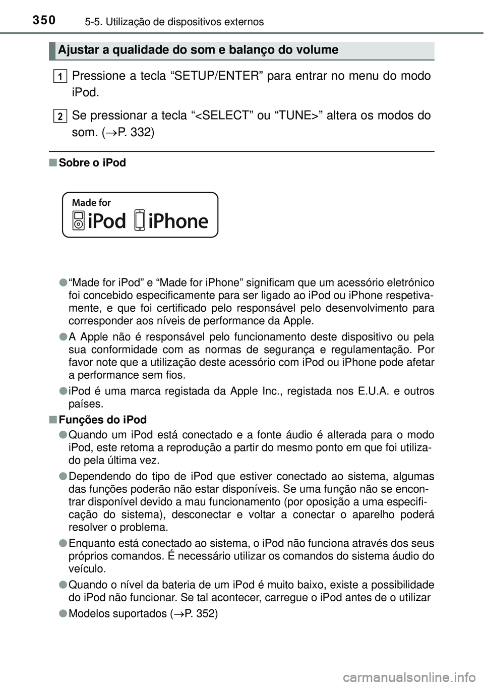 TOYOTA COROLLA 2017 Manual de utilização (in Portuguese) 3505-5. Utilização de dispositivos externos
Pressione a tecla “SETUP/ENTER” para entrar no menu do modo
iPod.
Se pressionar a tecla “<SELECT” ou “TUNE>” altera os modos do
som. (P. 33 TOYOTA COROLLA 2017 Manual de utilização (in Portuguese) 3505-5. Utilização de dispositivos externos
Pressione a tecla “SETUP/ENTER” para entrar no menu do modo
iPod.
Se pressionar a tecla “<SELECT” ou “TUNE>” altera os modos do
som. (P. 33