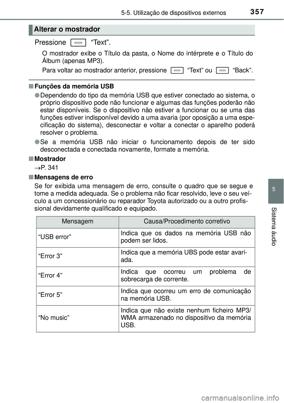 TOYOTA COROLLA 2017 Manual de utilização (in Portuguese) 3575-5. Utilização de dispositivos externos
5
Sistema áudio
Pressione “Text”.
O mostrador exibe o Título da pasta, o Nome do intérprete e o Título do
Álbum (apenas MP3).
Para voltar ao mos TOYOTA COROLLA 2017 Manual de utilização (in Portuguese) 3575-5. Utilização de dispositivos externos
5
Sistema áudio
Pressione “Text”.
O mostrador exibe o Título da pasta, o Nome do intérprete e o Título do
Álbum (apenas MP3).
Para voltar ao mos