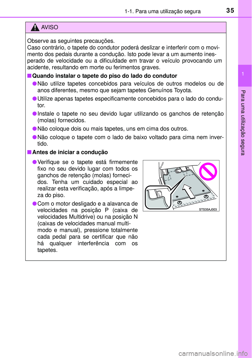TOYOTA COROLLA 2016 Manual de utilização (in Portuguese) 351-1. Para uma utilização segura
1
Para uma utilização segura
AV I S O
Observe as seguintes precauções.
Caso contrário, o tapete do condutor poderá deslizar e interferir com o movi-
mento do TOYOTA COROLLA 2016 Manual de utilização (in Portuguese) 351-1. Para uma utilização segura
1
Para uma utilização segura
AV I S O
Observe as seguintes precauções.
Caso contrário, o tapete do condutor poderá deslizar e interferir com o movi-
mento do