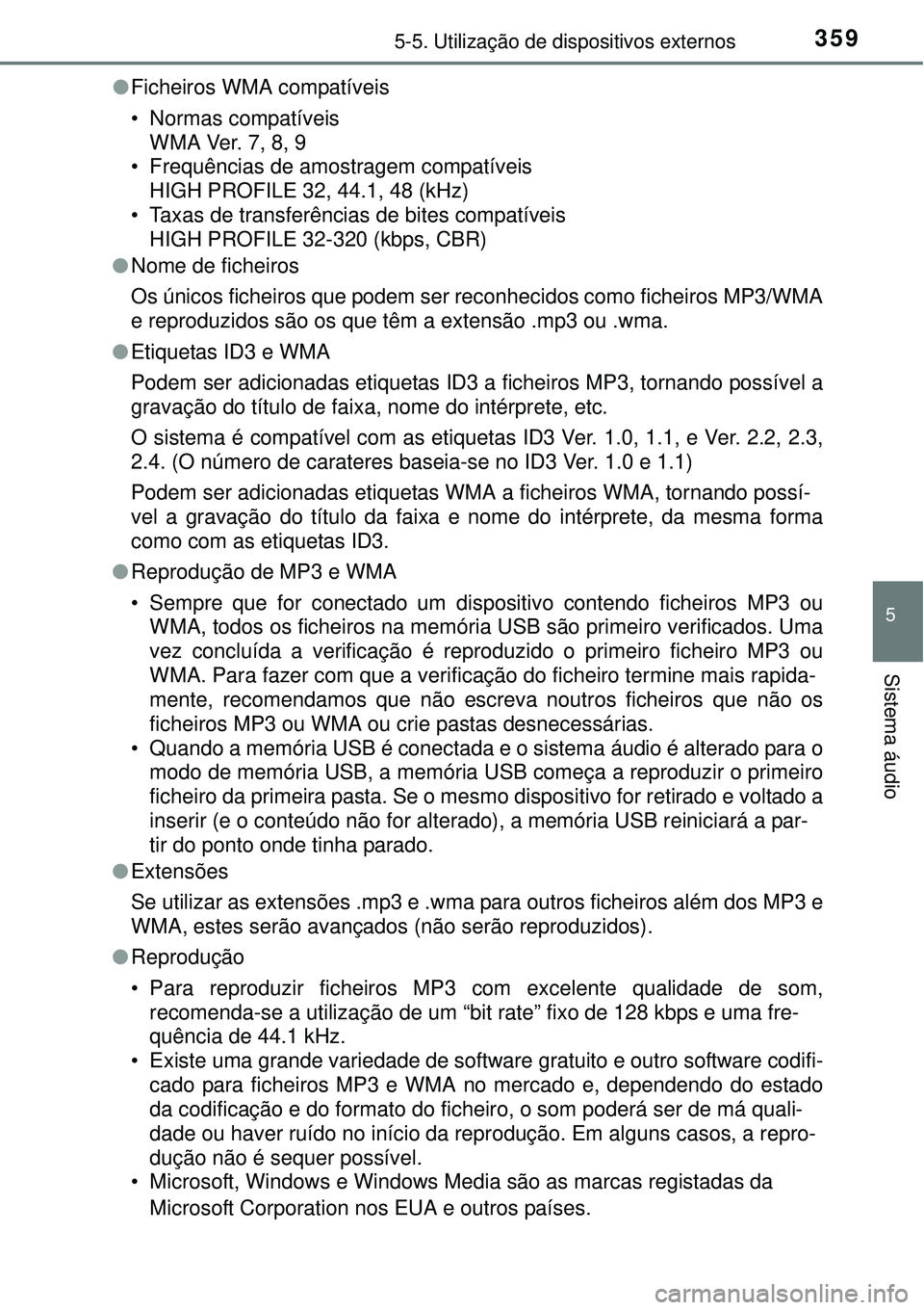 TOYOTA COROLLA 2017 Manual de utilização (in Portuguese) 3595-5. Utilização de dispositivos externos
5
Sistema áudio
lFicheiros WMA compatíveis
• Normas compatíveis
WMA Ver. 7, 8, 9
• Frequências de amostragem compatíveis
HIGH PROFILE 32, 44.1, TOYOTA COROLLA 2017 Manual de utilização (in Portuguese) 3595-5. Utilização de dispositivos externos
5
Sistema áudio
lFicheiros WMA compatíveis
• Normas compatíveis
WMA Ver. 7, 8, 9
• Frequências de amostragem compatíveis
HIGH PROFILE 32, 44.1,