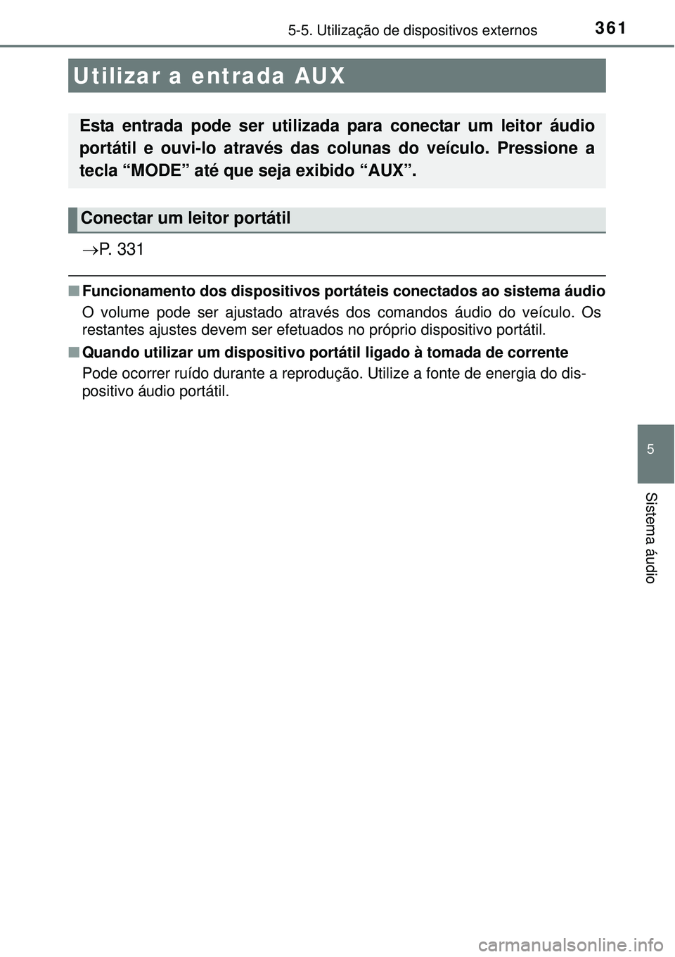 TOYOTA COROLLA 2017 Manual de utilização (in Portuguese) 3615-5. Utilização de dispositivos externos
5
Sistema áudio
P. 3 3 1
nFuncionamento dos dispositivos portáteis conectados ao sistema áudio
O volume pode ser ajustado através dos comandos áu TOYOTA COROLLA 2017 Manual de utilização (in Portuguese) 3615-5. Utilização de dispositivos externos
5
Sistema áudio
P. 3 3 1
nFuncionamento dos dispositivos portáteis conectados ao sistema áudio
O volume pode ser ajustado através dos comandos áu
