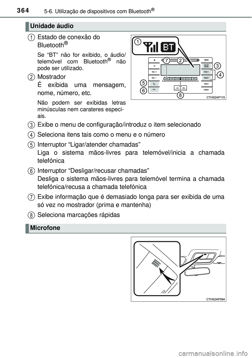 TOYOTA COROLLA 2017 Manual de utilização (in Portuguese) 3645-6. Utilização de dispositivos com Bluetooth®
Estado de conexão do
Bluetooth®
Se “BT” não for exibido, o áudio/
telemóvel com Bluetooth® não
pode ser utilizado.
Mostrador
É exibid TOYOTA COROLLA 2017 Manual de utilização (in Portuguese) 3645-6. Utilização de dispositivos com Bluetooth®
Estado de conexão do
Bluetooth®
Se “BT” não for exibido, o áudio/
telemóvel com Bluetooth® não
pode ser utilizado.
Mostrador
É exibid