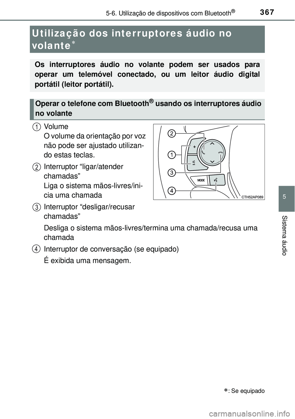 TOYOTA COROLLA 2017 Manual de utilização (in Portuguese) 3675-6. Utilização de dispositivos com Bluetooth®
5
Sistema áudio
Vo l u m e
O volume da orientação por voz
não pode ser ajustado utilizan-
do estas teclas.
Interruptor “ligar/atender
cha TOYOTA COROLLA 2017 Manual de utilização (in Portuguese) 3675-6. Utilização de dispositivos com Bluetooth®
5
Sistema áudio
Vo l u m e
O volume da orientação por voz
não pode ser ajustado utilizan-
do estas teclas.
Interruptor “ligar/atender
cha