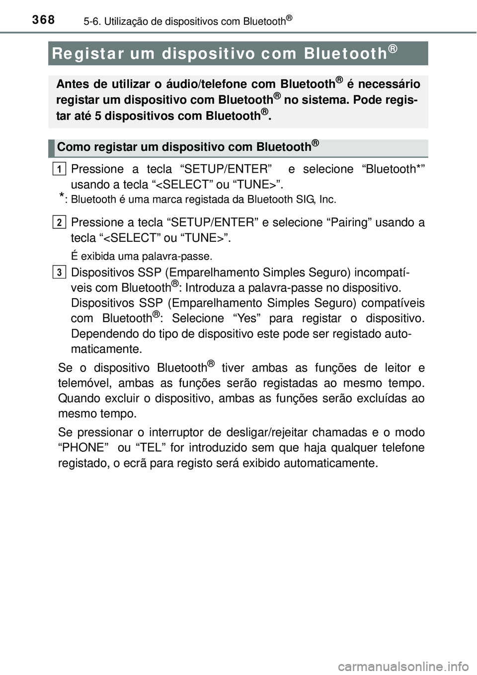 TOYOTA COROLLA 2017 Manual de utilização (in Portuguese) 3685-6. Utilização de dispositivos com Bluetooth®
Pressione a tecla “SETUP/ENTER” e selecione “Bluetooth*”
usando a tecla “<SELECT” ou “TUNE>”.
*: Bluetooth é uma marca registada TOYOTA COROLLA 2017 Manual de utilização (in Portuguese) 3685-6. Utilização de dispositivos com Bluetooth®
Pressione a tecla “SETUP/ENTER” e selecione “Bluetooth*”
usando a tecla “<SELECT” ou “TUNE>”.
*: Bluetooth é uma marca registada