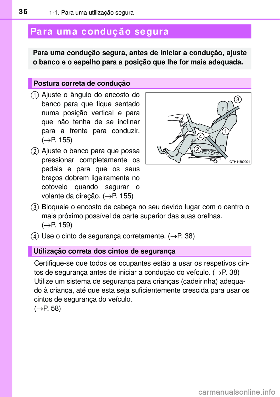 TOYOTA COROLLA 2016 Manual de utilização (in Portuguese) 361-1. Para uma utilização segura
Ajuste o ângulo do encosto do
banco para que fique sentado
numa posição vertical e para
que não tenha de se inclinar
para a frente para conduzir.
(P. 155)
Aj TOYOTA COROLLA 2016 Manual de utilização (in Portuguese) 361-1. Para uma utilização segura
Ajuste o ângulo do encosto do
banco para que fique sentado
numa posição vertical e para
que não tenha de se inclinar
para a frente para conduzir.
(P. 155)
Aj
