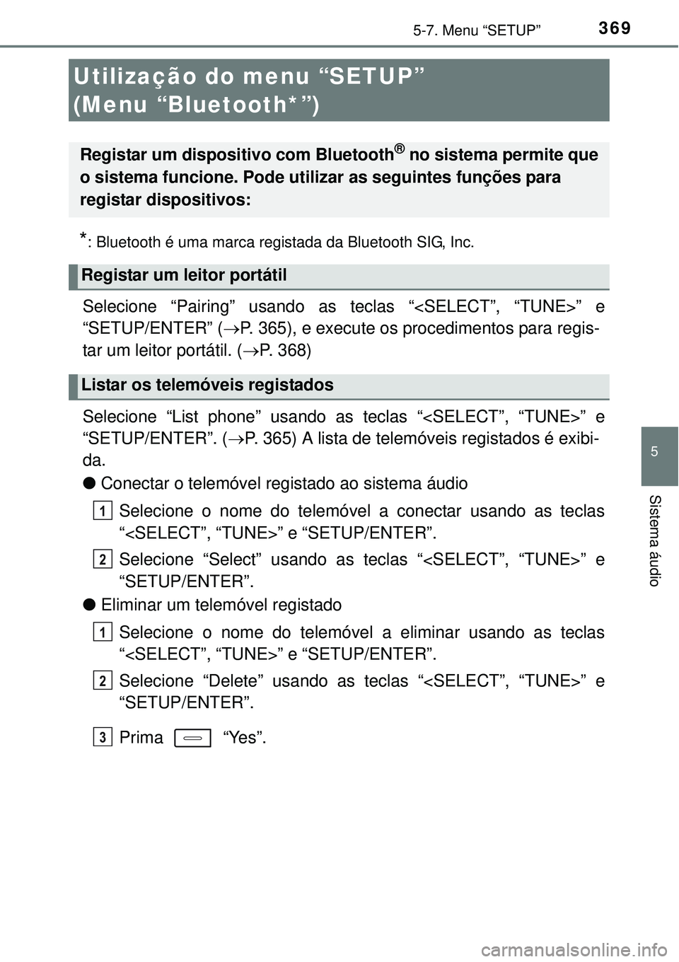 TOYOTA COROLLA 2017 Manual de utilização (in Portuguese) 369
5
Sistema áudio
5-7. Menu “SETUP”
*: Bluetooth é uma marca registada da Bluetooth SIG, Inc.
Selecione “Pairing” usando as teclas “<SELECT”, “TUNE>” e
“SETUP/ENTER” (P. 365 TOYOTA COROLLA 2017 Manual de utilização (in Portuguese) 369
5
Sistema áudio
5-7. Menu “SETUP”
*: Bluetooth é uma marca registada da Bluetooth SIG, Inc.
Selecione “Pairing” usando as teclas “<SELECT”, “TUNE>” e
“SETUP/ENTER” (P. 365
