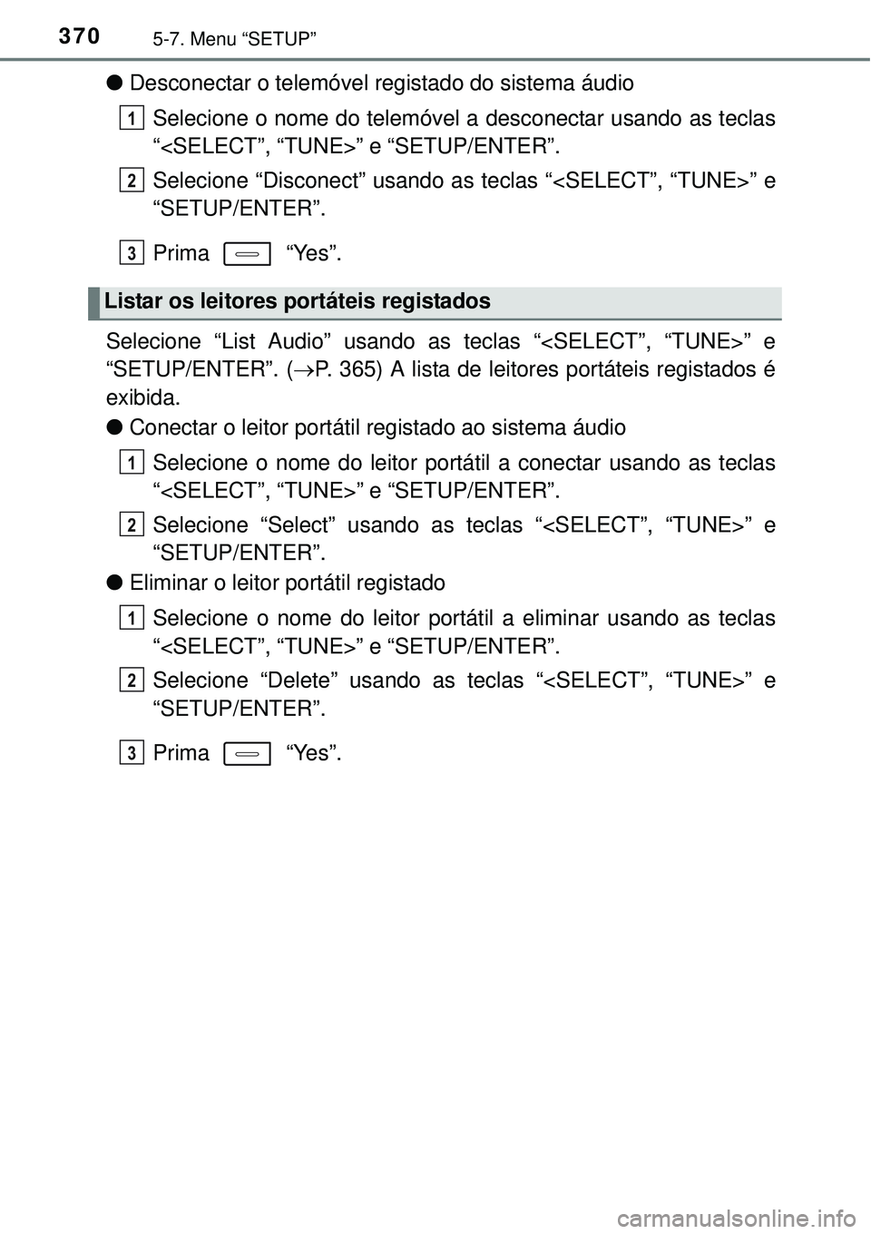 TOYOTA COROLLA 2017 Manual de utilização (in Portuguese) 3705-7. Menu “SETUP”
lDesconectar o telemóvel registado do sistema áudio
Selecione o nome do telemóvel a desconectar usando as teclas
“<SELECT”, “TUNE>” e “SETUP/ENTER”.
Selecione TOYOTA COROLLA 2017 Manual de utilização (in Portuguese) 3705-7. Menu “SETUP”
lDesconectar o telemóvel registado do sistema áudio
Selecione o nome do telemóvel a desconectar usando as teclas
“<SELECT”, “TUNE>” e “SETUP/ENTER”.
Selecione
