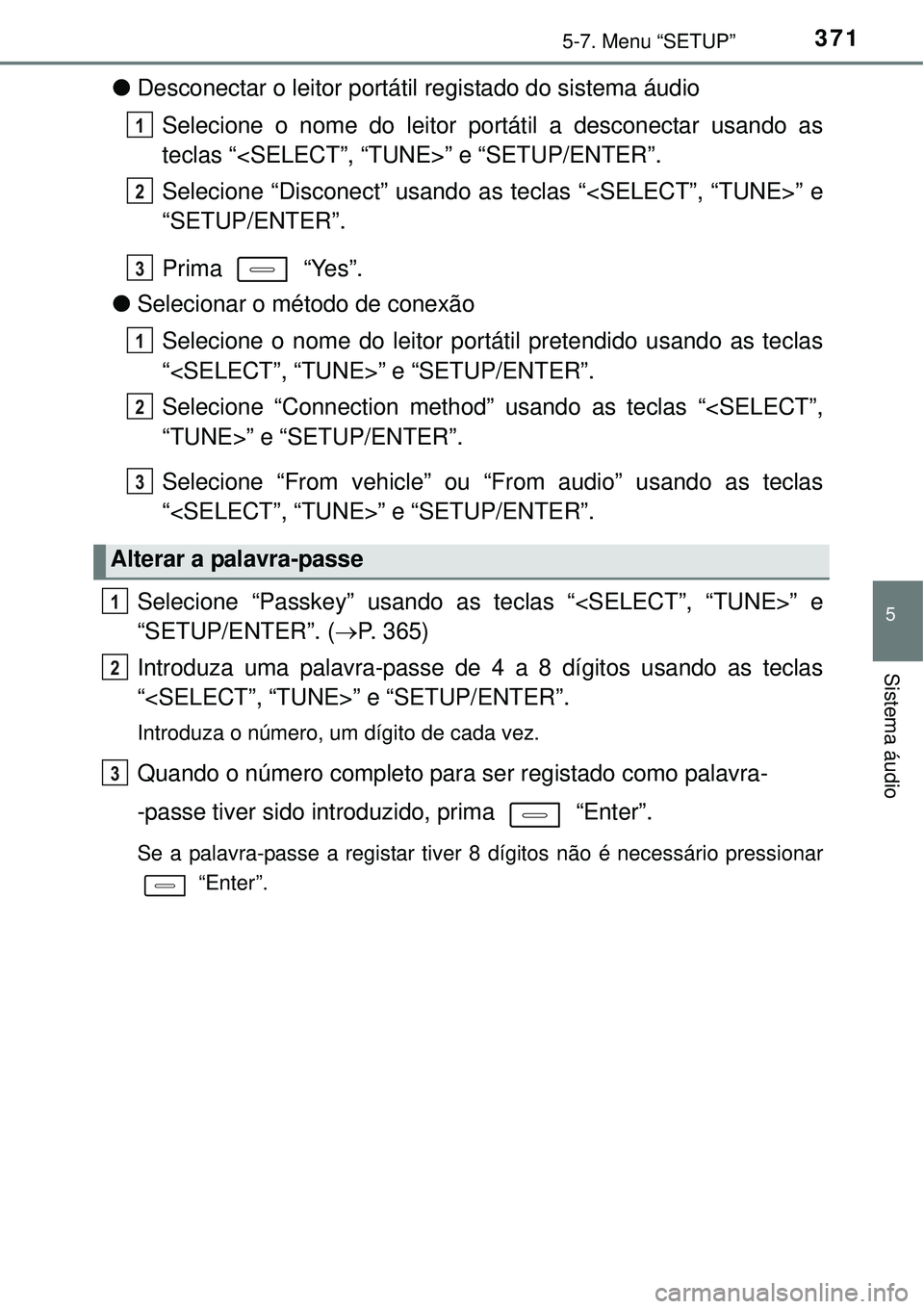 TOYOTA COROLLA 2016 Manual de utilização (in Portuguese) 3715-7. Menu “SETUP”
5
Sistema áudio
lDesconectar o leitor portátil registado do sistema áudio
Selecione o nome do leitor portátil a desconectar usando as
teclas “<SELECT”, “TUNE>” e TOYOTA COROLLA 2016 Manual de utilização (in Portuguese) 3715-7. Menu “SETUP”
5
Sistema áudio
lDesconectar o leitor portátil registado do sistema áudio
Selecione o nome do leitor portátil a desconectar usando as
teclas “<SELECT”, “TUNE>” e