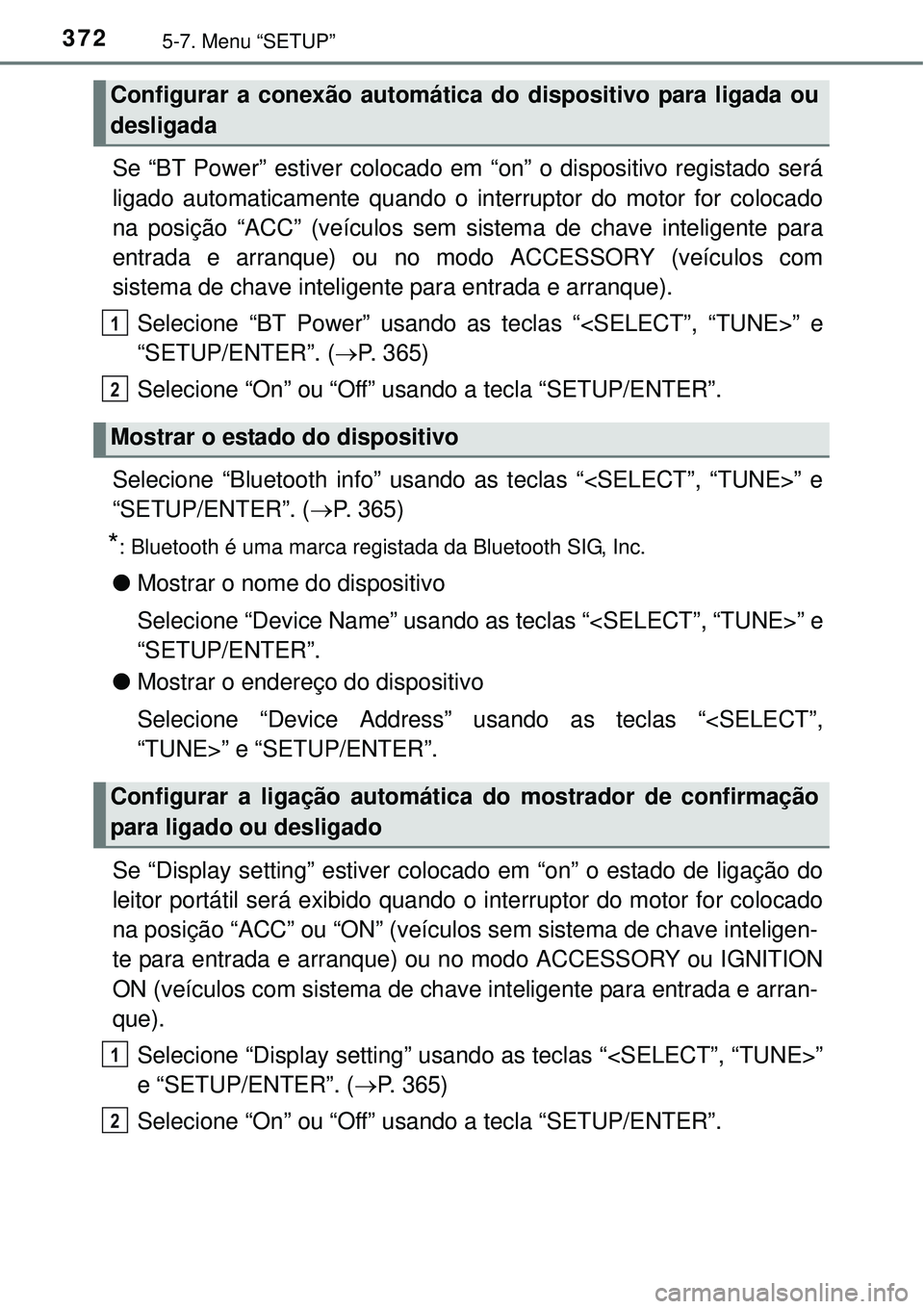 TOYOTA COROLLA 2016 Manual de utilização (in Portuguese) 3725-7. Menu “SETUP”
Se “BT Power” estiver colocado em “on” o dispositivo registado será
ligado automaticamente quando o interruptor do motor for colocado
na posição “ACC” (veículo TOYOTA COROLLA 2016 Manual de utilização (in Portuguese) 3725-7. Menu “SETUP”
Se “BT Power” estiver colocado em “on” o dispositivo registado será
ligado automaticamente quando o interruptor do motor for colocado
na posição “ACC” (veículo