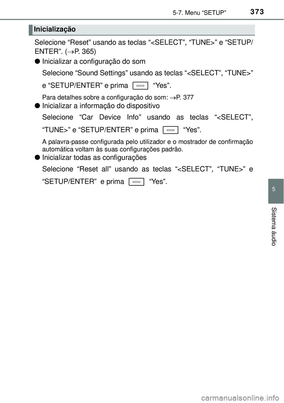 TOYOTA COROLLA 2017 Manual de utilização (in Portuguese) 3735-7. Menu “SETUP”
5
Sistema áudio
Selecione “Reset” usando as teclas “<SELECT”, “TUNE>” e “SETUP/
ENTER”. (P. 365)
lInicializar a configuração do som
Selecione “Sound Se TOYOTA COROLLA 2017 Manual de utilização (in Portuguese) 3735-7. Menu “SETUP”
5
Sistema áudio
Selecione “Reset” usando as teclas “<SELECT”, “TUNE>” e “SETUP/
ENTER”. (P. 365)
lInicializar a configuração do som
Selecione “Sound Se
