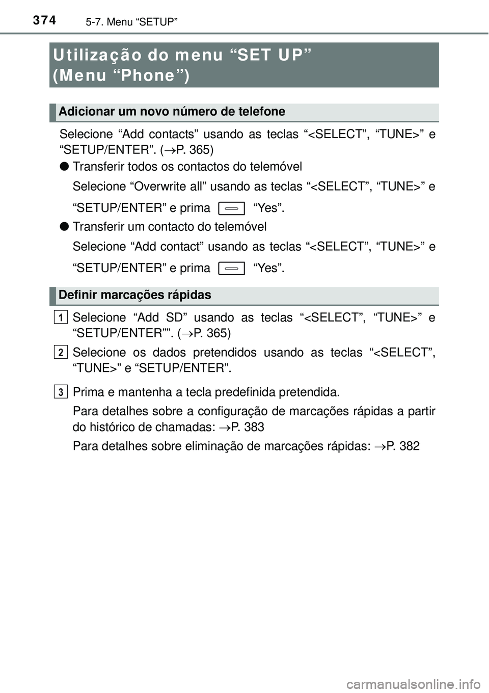 TOYOTA COROLLA 2017 Manual de utilização (in Portuguese) 3745-7. Menu “SETUP”
Selecione “Add contacts” usando as teclas “<SELECT”, “TUNE>” e
“SETUP/ENTER”. (P. 365)
lTransferir todos os contactos do telemóvel
Selecione “Overwrite a TOYOTA COROLLA 2017 Manual de utilização (in Portuguese) 3745-7. Menu “SETUP”
Selecione “Add contacts” usando as teclas “<SELECT”, “TUNE>” e
“SETUP/ENTER”. (P. 365)
lTransferir todos os contactos do telemóvel
Selecione “Overwrite a