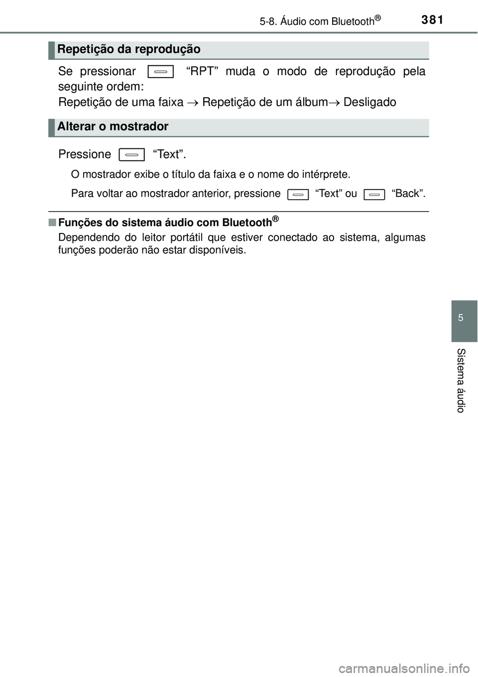TOYOTA COROLLA 2017  Manual de utilização (in Portuguese) 3815-8. Áudio com Bluetooth®
5
Sistema áudio
Se pressionar   “RPT” muda o modo de reprodução pela
seguinte ordem:
Repetição de uma faixa  Repetição de um álbum Desligado
Pressione 