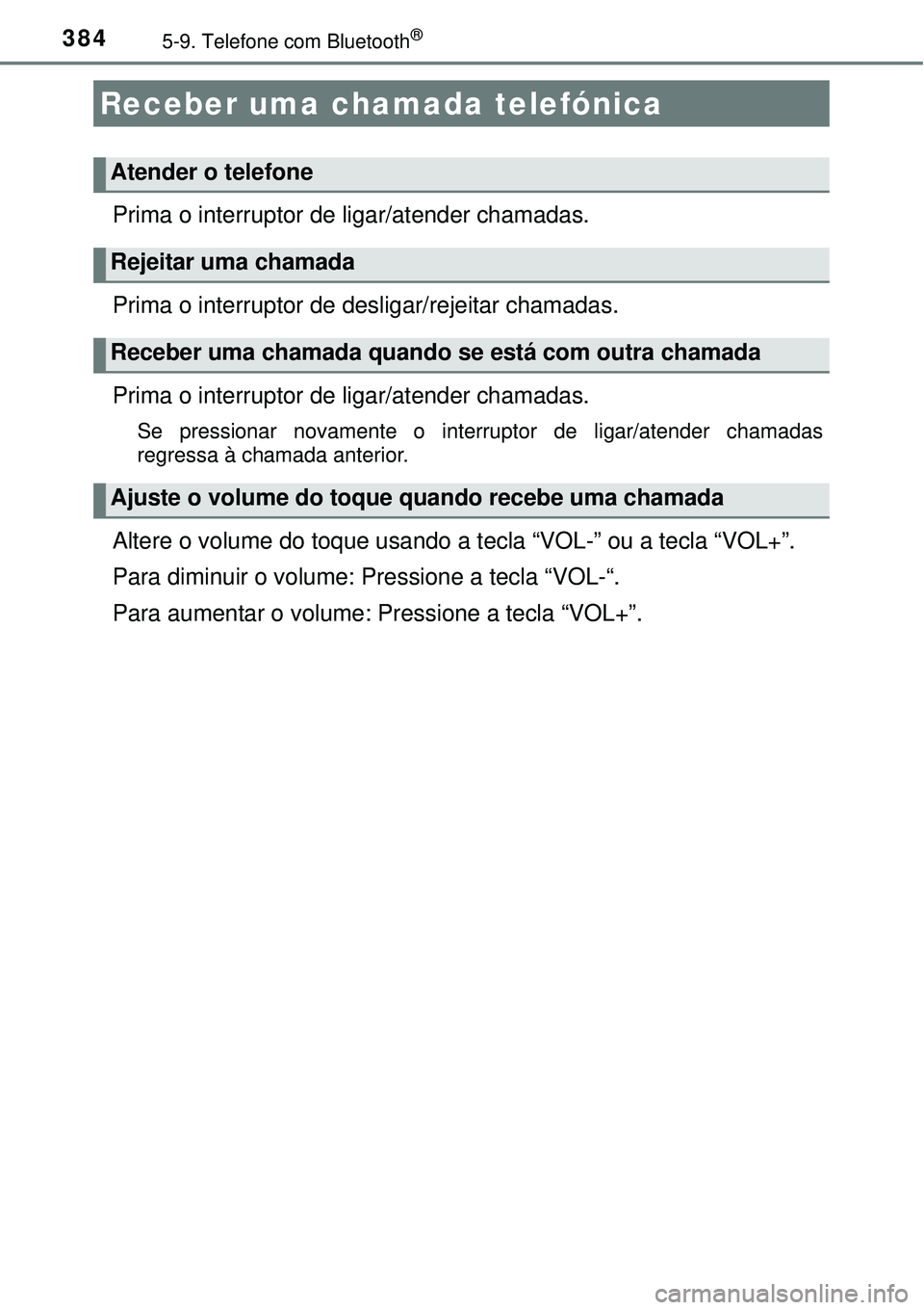 TOYOTA COROLLA 2017  Manual de utilização (in Portuguese) 3845-9. Telefone com Bluetooth®
Prima o interruptor de ligar/atender chamadas.
Prima o interruptor de desligar/rejeitar chamadas.
Prima o interruptor de ligar/atender chamadas.
Se pressionar novament