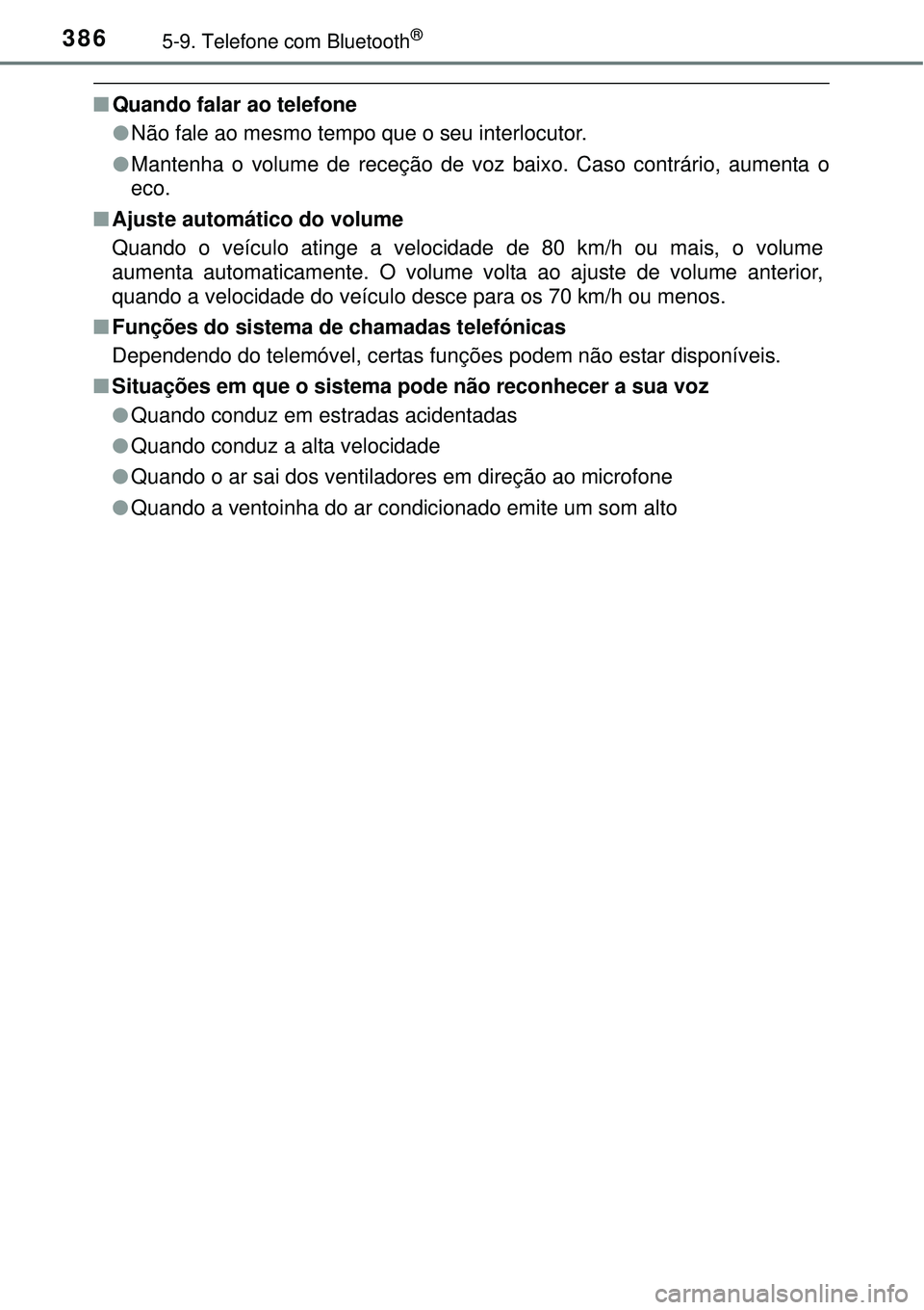 TOYOTA COROLLA 2017  Manual de utilização (in Portuguese) 3865-9. Telefone com Bluetooth®
nQuando falar ao telefone
lNão fale ao mesmo tempo que o seu interlocutor.
lMantenha o volume de receção de voz baixo. Caso contrário, aumenta o
eco.
nAjuste autom