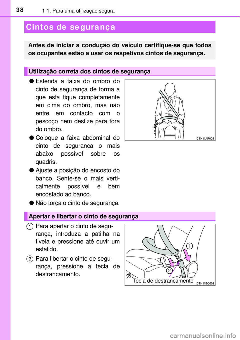 TOYOTA COROLLA 2016 Manual de utilização (in Portuguese) 381-1. Para uma utilização segura
lEstenda a faixa do ombro do
cinto de segurança de forma a
que esta fique completamente
em cima do ombro, mas não
entre em contacto com o
pescoço nem deslize par TOYOTA COROLLA 2016 Manual de utilização (in Portuguese) 381-1. Para uma utilização segura
lEstenda a faixa do ombro do
cinto de segurança de forma a
que esta fique completamente
em cima do ombro, mas não
entre em contacto com o
pescoço nem deslize par