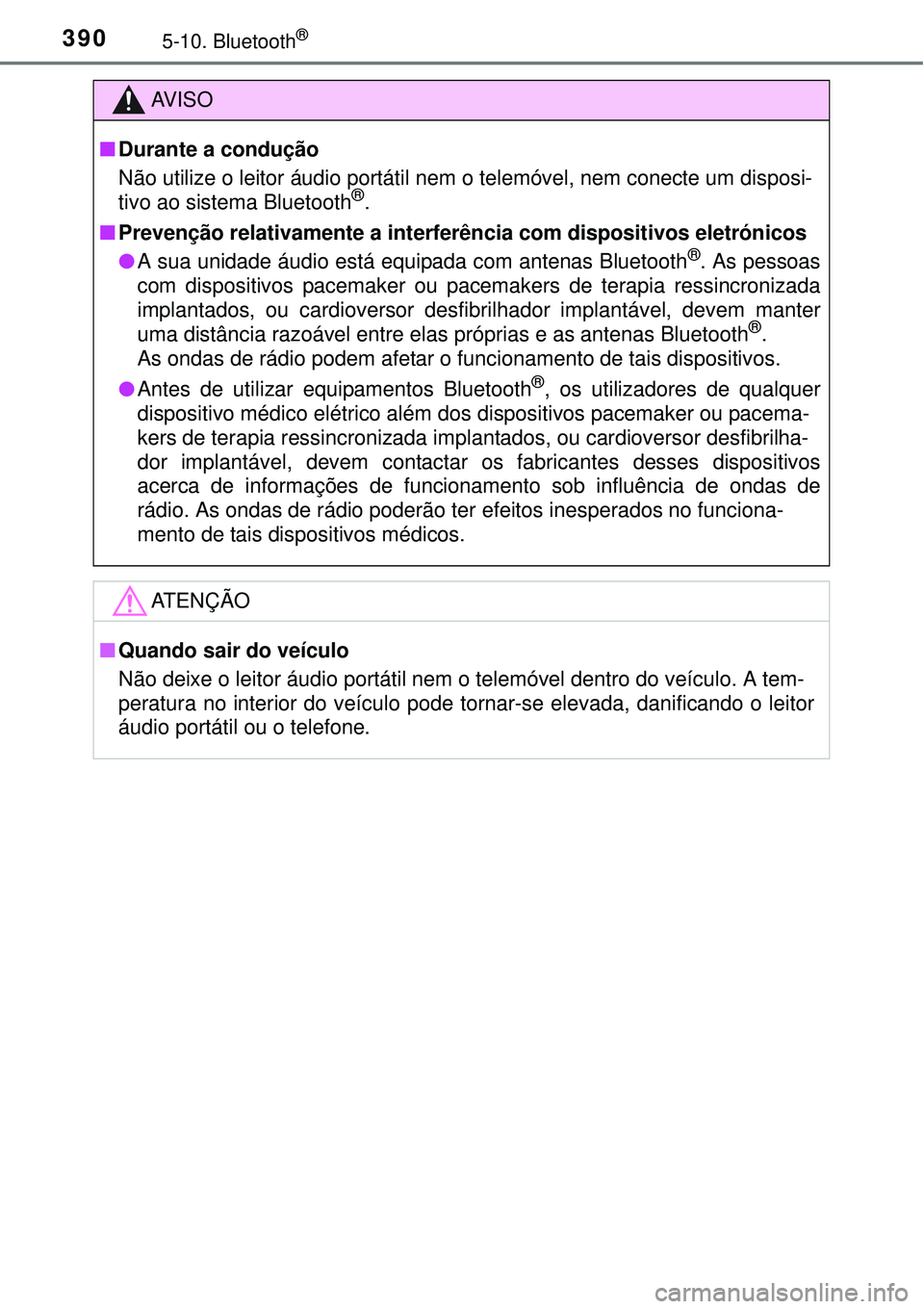 TOYOTA COROLLA 2017 Manual de utilização (in Portuguese) 3905-10. Bluetooth®
AV I S O
nDurante a condução
Não utilize o leitor áudio portátil nem o telemóvel, nem conecte um disposi-
tivo ao sistema Bluetooth
®.
nPrevenção relativamente a interfer TOYOTA COROLLA 2017 Manual de utilização (in Portuguese) 3905-10. Bluetooth®
AV I S O
nDurante a condução
Não utilize o leitor áudio portátil nem o telemóvel, nem conecte um disposi-
tivo ao sistema Bluetooth
®.
nPrevenção relativamente a interfer