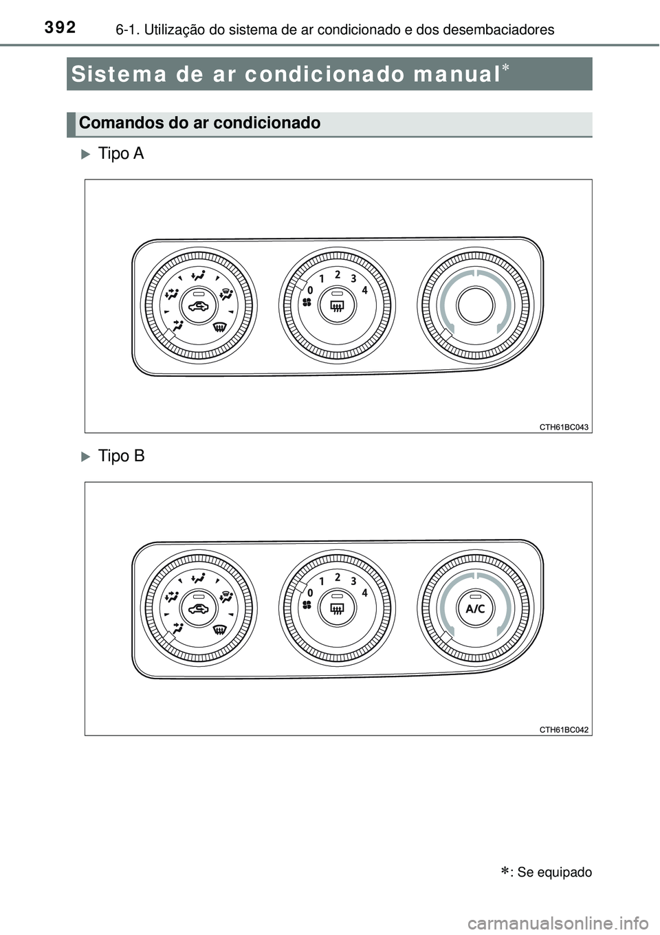TOYOTA COROLLA 2017 Manual de utilização (in Portuguese) 3926-1. Utilização do sistema de ar condicionado e dos desembaciadores
Tipo A
Tipo B
Sistema de ar condicionado manual
: Se equipado
Comandos do ar condicionado TOYOTA COROLLA 2017 Manual de utilização (in Portuguese) 3926-1. Utilização do sistema de ar condicionado e dos desembaciadores
Tipo A
Tipo B
Sistema de ar condicionado manual
: Se equipado
Comandos do ar condicionado