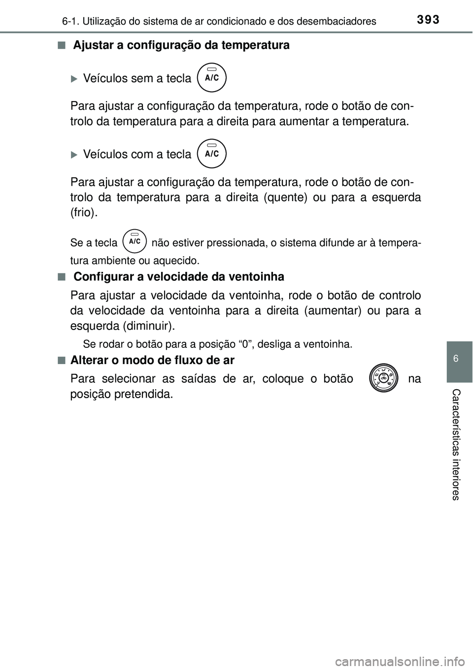 TOYOTA COROLLA 2017 Manual de utilização (in Portuguese) 3936-1. Utilização do sistema de ar condicionado e dos desembaciadores
6
Características interiores
n Ajustar a configuração da temperatura
Veículos sem a tecla
Para ajustar a configuraç TOYOTA COROLLA 2017 Manual de utilização (in Portuguese) 3936-1. Utilização do sistema de ar condicionado e dos desembaciadores
6
Características interiores
n Ajustar a configuração da temperatura
Veículos sem a tecla
Para ajustar a configuraç