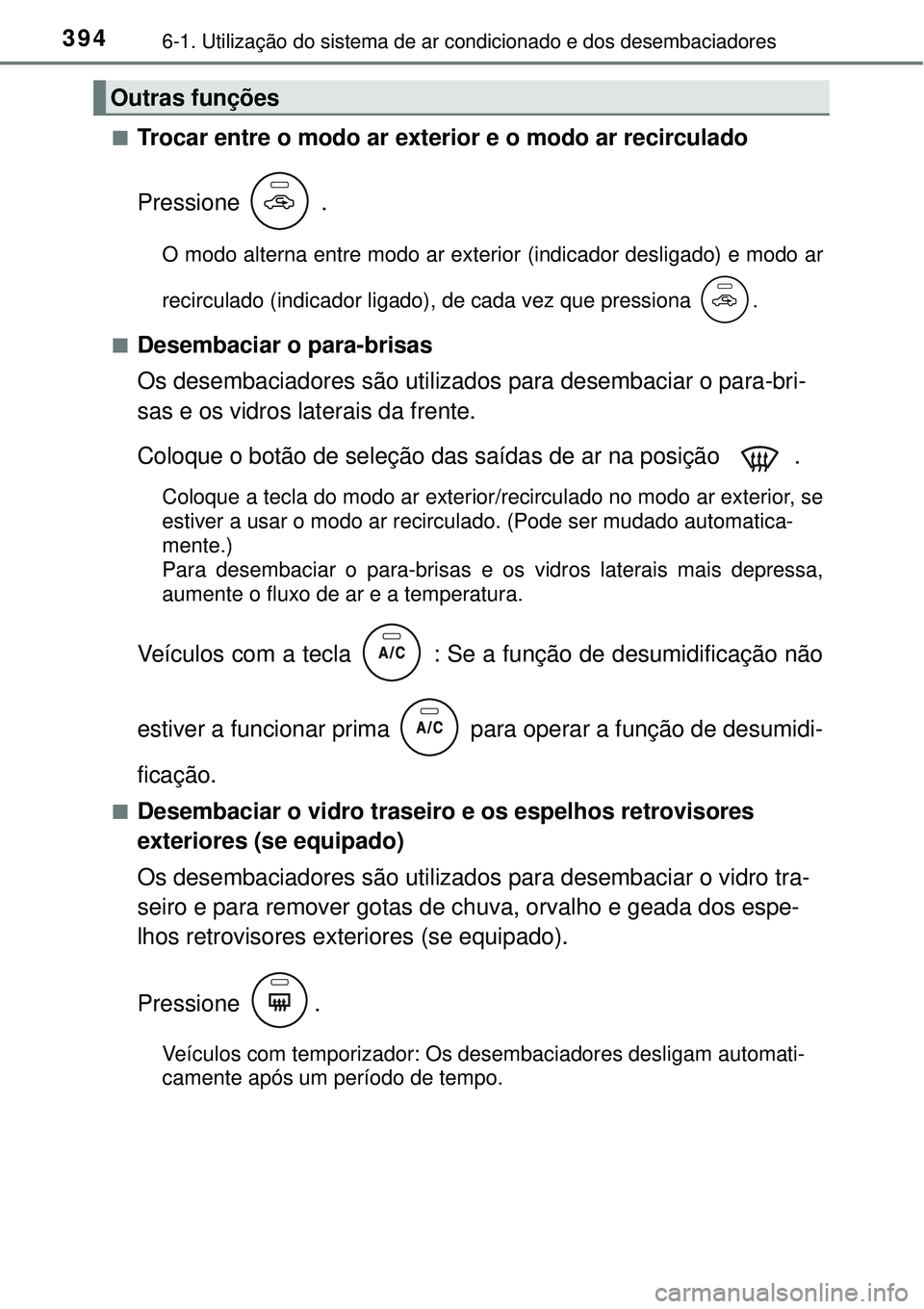 TOYOTA COROLLA 2017 Manual de utilização (in Portuguese) 3946-1. Utilização do sistema de ar condicionado e dos desembaciadores
nTrocar entre o modo ar exterior e o modo ar recirculado
Pressione .
O modo alterna entre modo ar exterior (indicador desligad TOYOTA COROLLA 2017 Manual de utilização (in Portuguese) 3946-1. Utilização do sistema de ar condicionado e dos desembaciadores
nTrocar entre o modo ar exterior e o modo ar recirculado
Pressione .
O modo alterna entre modo ar exterior (indicador desligad