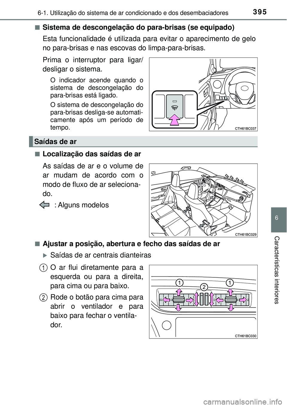 TOYOTA COROLLA 2017 Manual de utilização (in Portuguese) 3956-1. Utilização do sistema de ar condicionado e dos desembaciadores
6
Características interiores
nSistema de descongelação do para-brisas (se equipado)
Esta funcionalidade é utilizada para ev TOYOTA COROLLA 2017 Manual de utilização (in Portuguese) 3956-1. Utilização do sistema de ar condicionado e dos desembaciadores
6
Características interiores
nSistema de descongelação do para-brisas (se equipado)
Esta funcionalidade é utilizada para ev