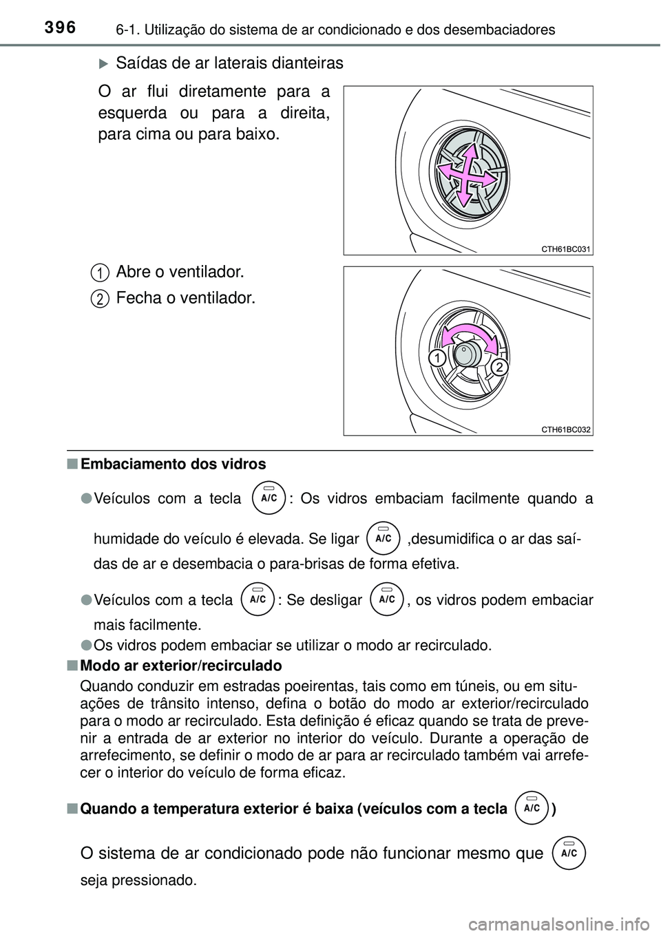 TOYOTA COROLLA 2017 Manual de utilização (in Portuguese) 3966-1. Utilização do sistema de ar condicionado e dos desembaciadores
Saídas de ar laterais dianteiras
O ar flui diretamente para a
esquerda ou para a direita,
para cima ou para baixo.
Abre o v TOYOTA COROLLA 2017 Manual de utilização (in Portuguese) 3966-1. Utilização do sistema de ar condicionado e dos desembaciadores
Saídas de ar laterais dianteiras
O ar flui diretamente para a
esquerda ou para a direita,
para cima ou para baixo.
Abre o v