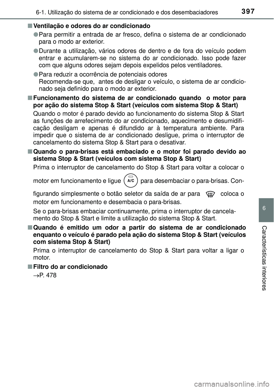 TOYOTA COROLLA 2017 Manual de utilização (in Portuguese) 3976-1. Utilização do sistema de ar condicionado e dos desembaciadores
6
Características interiores
nVentilação e odores do ar condicionado
lPara permitir a entrada de ar fresco, defina o sistema TOYOTA COROLLA 2017 Manual de utilização (in Portuguese) 3976-1. Utilização do sistema de ar condicionado e dos desembaciadores
6
Características interiores
nVentilação e odores do ar condicionado
lPara permitir a entrada de ar fresco, defina o sistema