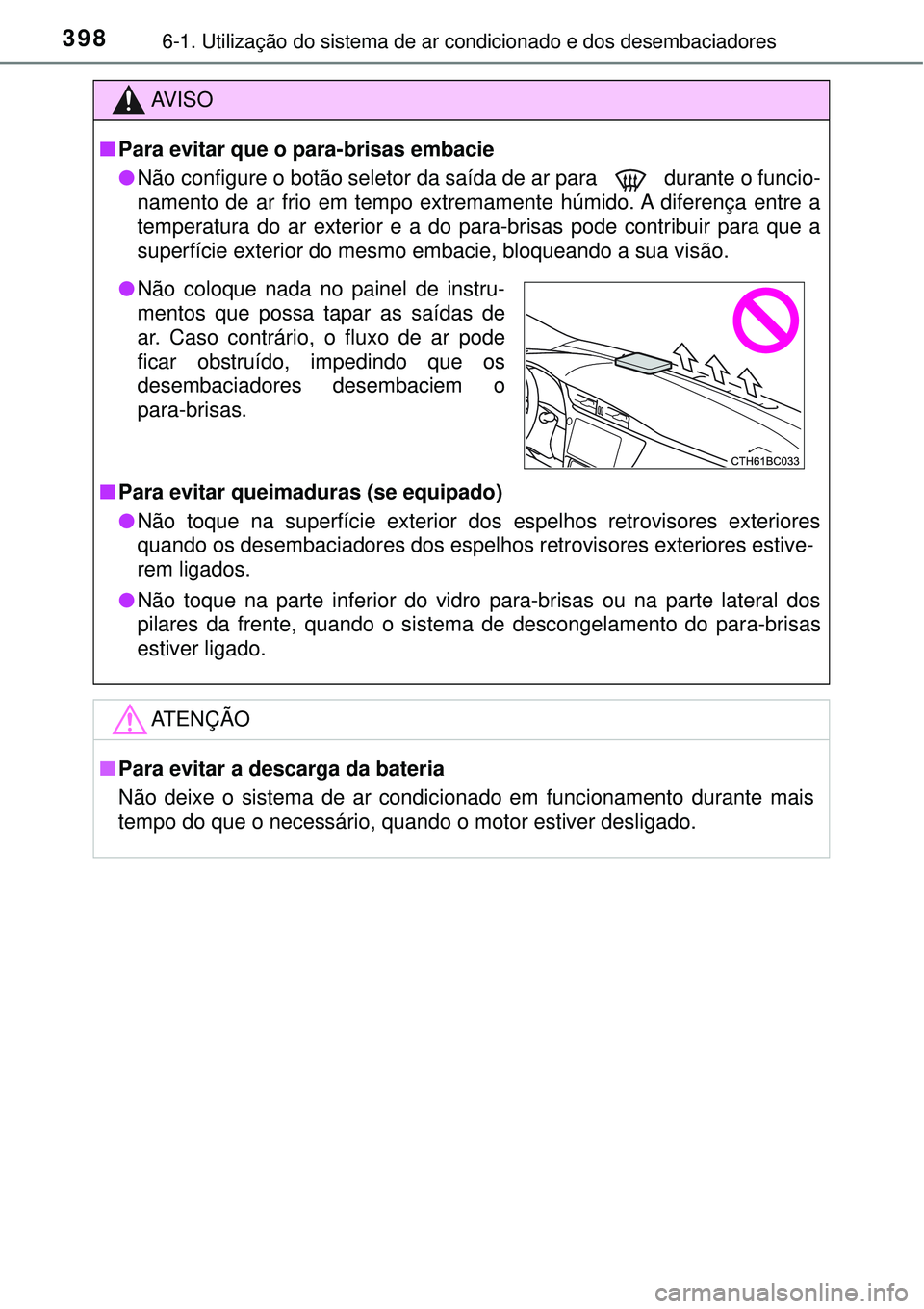 TOYOTA COROLLA 2017 Manual de utilização (in Portuguese) 3986-1. Utilização do sistema de ar condicionado e dos desembaciadores
AV I S O
nPara evitar que o para-brisas embacie
lNão configure o botão seletor da saída de ar para durante o funcio-
namen TOYOTA COROLLA 2017 Manual de utilização (in Portuguese) 3986-1. Utilização do sistema de ar condicionado e dos desembaciadores
AV I S O
nPara evitar que o para-brisas embacie
lNão configure o botão seletor da saída de ar para durante o funcio-
namen