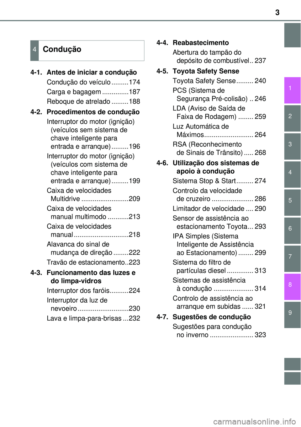 TOYOTA COROLLA 2016 Manual de utilização (in Portuguese) 3
1
8 7
6
5
4
3
2
9
4-1. Antes de iniciar a condução
Condução do veículo .........174
Carga e bagagem ..............187
Reboque de atrelado .........188
4-2. Procedimentos de condução
Interr TOYOTA COROLLA 2016 Manual de utilização (in Portuguese) 3
1
8 7
6
5
4
3
2
9
4-1. Antes de iniciar a condução
Condução do veículo .........174
Carga e bagagem ..............187
Reboque de atrelado .........188
4-2. Procedimentos de condução
Interr