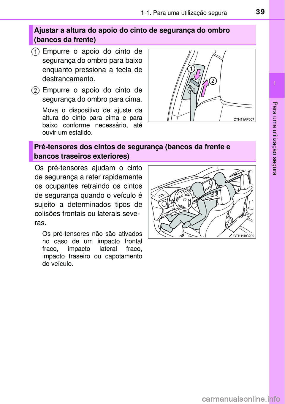 TOYOTA COROLLA 2016 Manual de utilização (in Portuguese) 391-1. Para uma utilização segura
1
Para uma utilização segura
Empurre o apoio do cinto de
segurança do ombro para baixo
enquanto pressiona a tecla de
destrancamento.
Empurre o apoio do cinto de
TOYOTA COROLLA 2016 Manual de utilização (in Portuguese) 391-1. Para uma utilização segura
1
Para uma utilização segura
Empurre o apoio do cinto de
segurança do ombro para baixo
enquanto pressiona a tecla de
destrancamento.
Empurre o apoio do cinto de