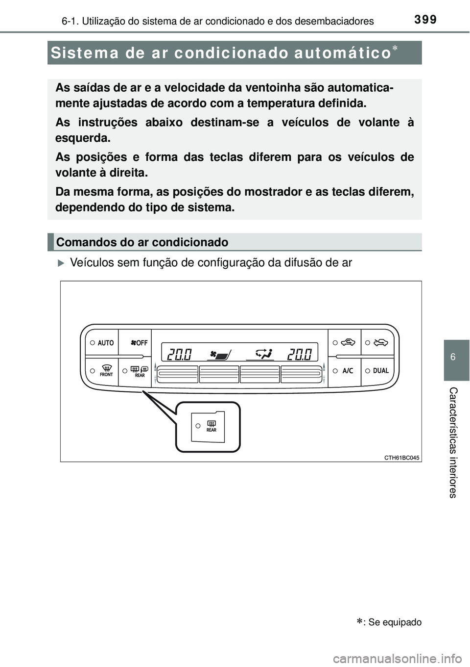 TOYOTA COROLLA 2017 Manual de utilização (in Portuguese) 3996-1. Utilização do sistema de ar condicionado e dos desembaciadores
6
Características interiores
Veículos sem função de configuração da difusão de ar
Sistema de ar condicionado autom TOYOTA COROLLA 2017 Manual de utilização (in Portuguese) 3996-1. Utilização do sistema de ar condicionado e dos desembaciadores
6
Características interiores
Veículos sem função de configuração da difusão de ar
Sistema de ar condicionado autom