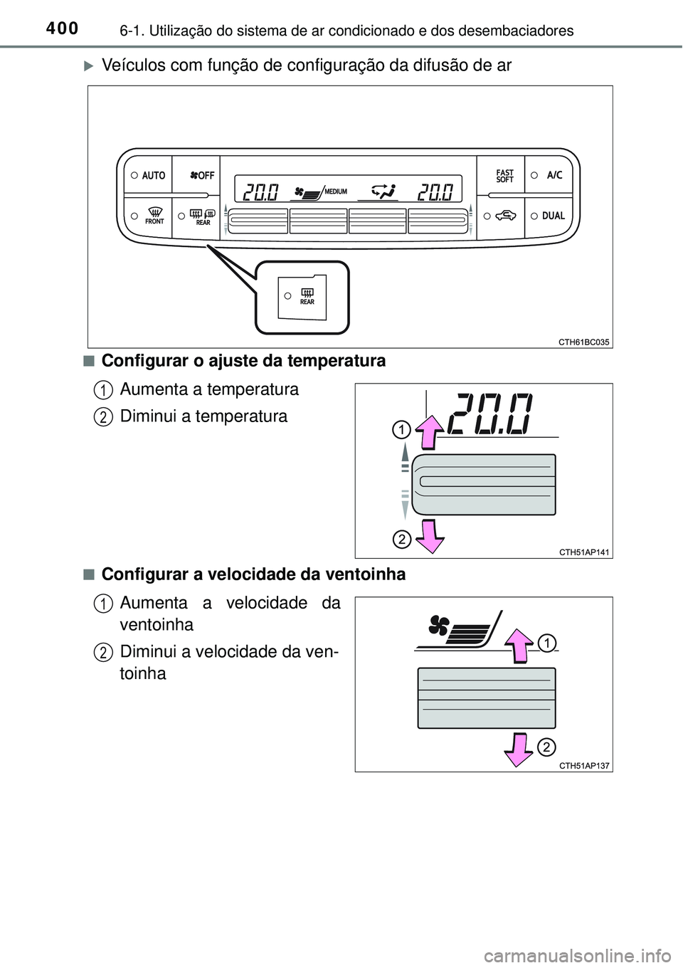 TOYOTA COROLLA 2017 Manual de utilização (in Portuguese) 4006-1. Utilização do sistema de ar condicionado e dos desembaciadores
Veículos com função de configuração da difusão de ar
nConfigurar o ajuste da temperatura
Aumenta a temperatura
Dimin TOYOTA COROLLA 2017 Manual de utilização (in Portuguese) 4006-1. Utilização do sistema de ar condicionado e dos desembaciadores
Veículos com função de configuração da difusão de ar
nConfigurar o ajuste da temperatura
Aumenta a temperatura
Dimin