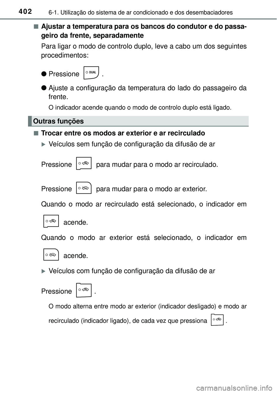 TOYOTA COROLLA 2017 Manual de utilização (in Portuguese) 4026-1. Utilização do sistema de ar condicionado e dos desembaciadores
nAjustar a temperatura para os bancos do condutor e do passa-
geiro da frente, separadamente
Para ligar o modo de controlo dupl TOYOTA COROLLA 2017 Manual de utilização (in Portuguese) 4026-1. Utilização do sistema de ar condicionado e dos desembaciadores
nAjustar a temperatura para os bancos do condutor e do passa-
geiro da frente, separadamente
Para ligar o modo de controlo dupl