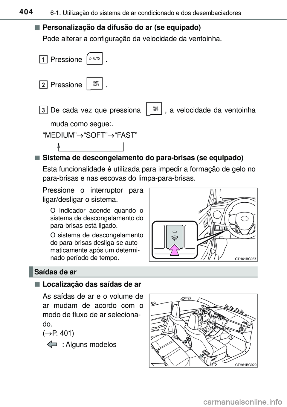 TOYOTA COROLLA 2017 Manual de utilização (in Portuguese) 4046-1. Utilização do sistema de ar condicionado e dos desembaciadores
nPersonalização da difusão do ar (se equipado)
Pode alterar a configuração da velocidade da ventoinha.
Pressione .
Pressio TOYOTA COROLLA 2017 Manual de utilização (in Portuguese) 4046-1. Utilização do sistema de ar condicionado e dos desembaciadores
nPersonalização da difusão do ar (se equipado)
Pode alterar a configuração da velocidade da ventoinha.
Pressione .
Pressio