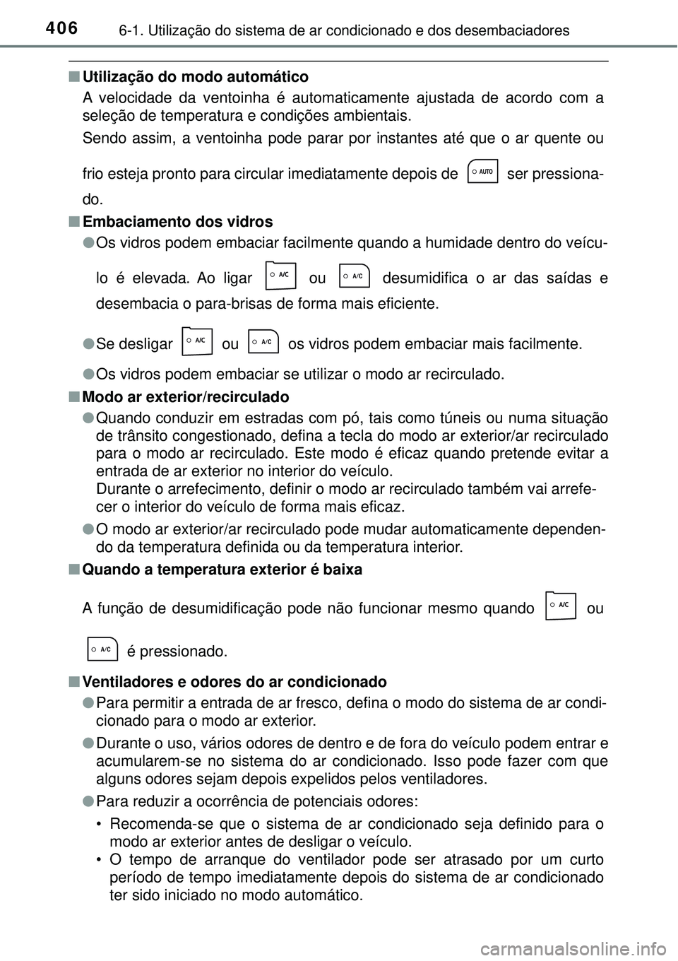 TOYOTA COROLLA 2017 Manual de utilização (in Portuguese) 4066-1. Utilização do sistema de ar condicionado e dos desembaciadores
nUtilização do modo automático
A velocidade da ventoinha é automaticamente ajustada de acordo com a
seleção de temperatur TOYOTA COROLLA 2017 Manual de utilização (in Portuguese) 4066-1. Utilização do sistema de ar condicionado e dos desembaciadores
nUtilização do modo automático
A velocidade da ventoinha é automaticamente ajustada de acordo com a
seleção de temperatur