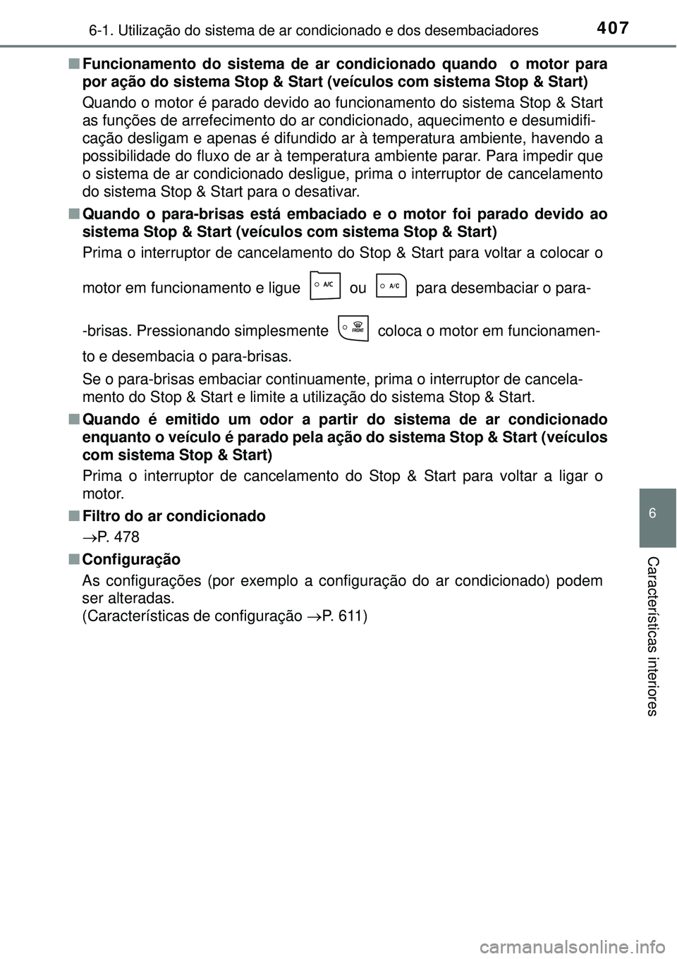 TOYOTA COROLLA 2017 Manual de utilização (in Portuguese) 4076-1. Utilização do sistema de ar condicionado e dos desembaciadores
6
Características interiores
nFuncionamento do sistema de ar condicionado quando o motor para
por ação do sistema Stop & St TOYOTA COROLLA 2017 Manual de utilização (in Portuguese) 4076-1. Utilização do sistema de ar condicionado e dos desembaciadores
6
Características interiores
nFuncionamento do sistema de ar condicionado quando o motor para
por ação do sistema Stop & St