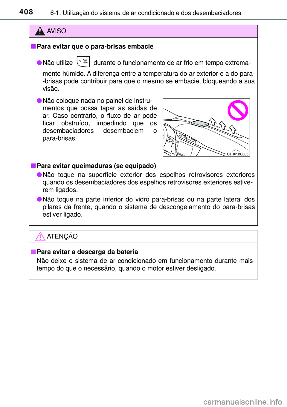 TOYOTA COROLLA 2017 Manual de utilização (in Portuguese) 4086-1. Utilização do sistema de ar condicionado e dos desembaciadores
AV I S O
nPara evitar que o para-brisas embacie
lNão utilize durante o funcionamento de ar frio em tempo extrema-
mente húm TOYOTA COROLLA 2017 Manual de utilização (in Portuguese) 4086-1. Utilização do sistema de ar condicionado e dos desembaciadores
AV I S O
nPara evitar que o para-brisas embacie
lNão utilize durante o funcionamento de ar frio em tempo extrema-
mente húm