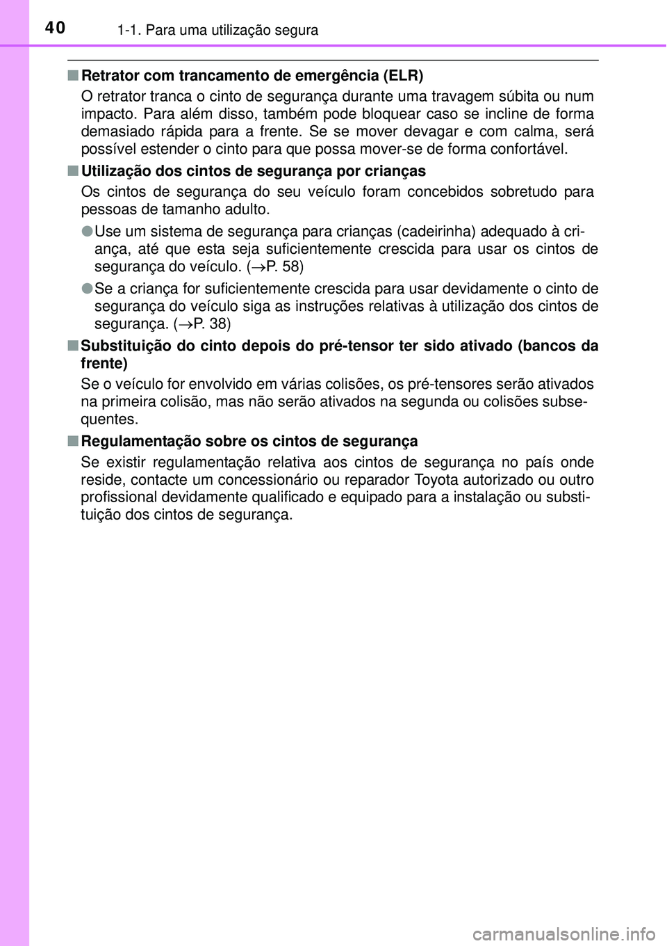 TOYOTA COROLLA 2016 Manual de utilização (in Portuguese) 401-1. Para uma utilização segura
nRetrator com trancamento de emergência (ELR)
O retrator tranca o cinto de segurança durante uma travagem súbita ou num
impacto. Para além disso, também pode b TOYOTA COROLLA 2016 Manual de utilização (in Portuguese) 401-1. Para uma utilização segura
nRetrator com trancamento de emergência (ELR)
O retrator tranca o cinto de segurança durante uma travagem súbita ou num
impacto. Para além disso, também pode b