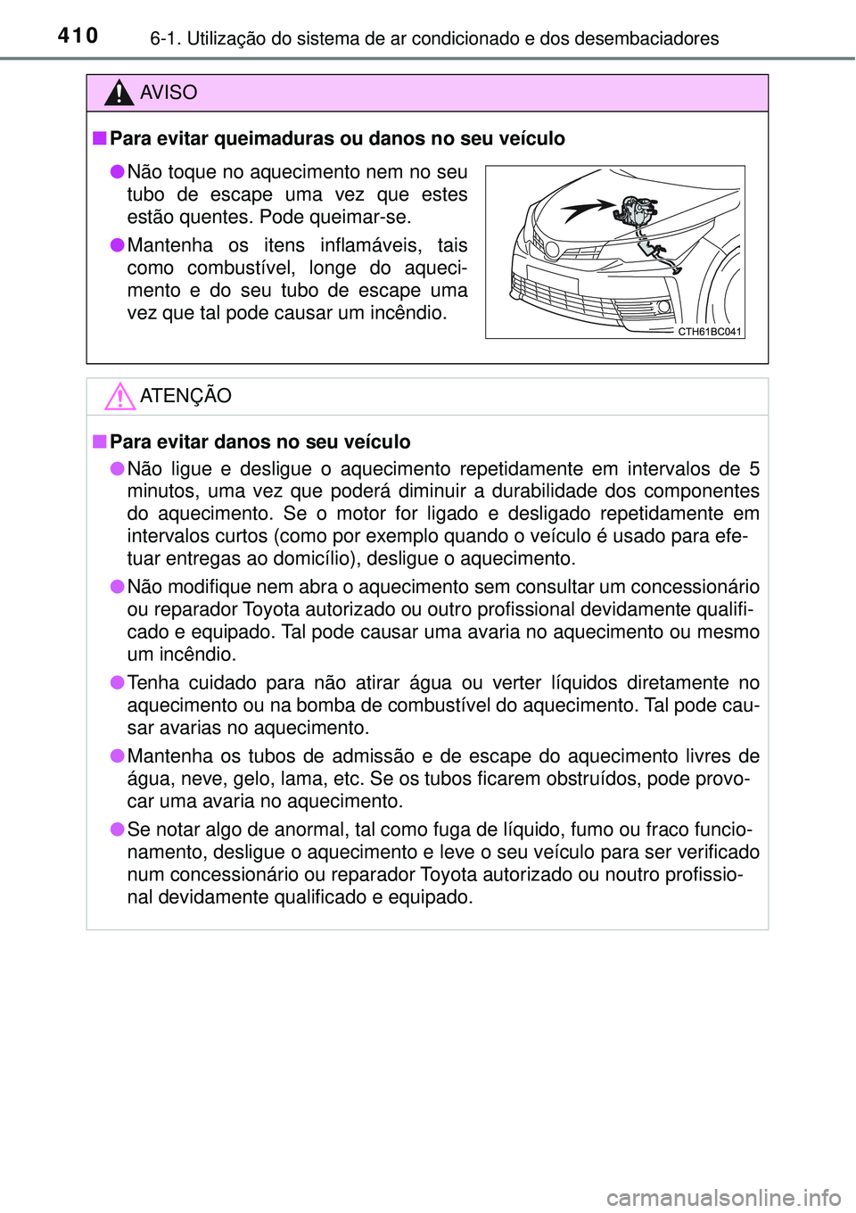 TOYOTA COROLLA 2017 Manual de utilização (in Portuguese) 4106-1. Utilização do sistema de ar condicionado e dos desembaciadores
AV I S O
nPara evitar queimaduras ou danos no seu veículo
ATENÇÃO
nPara evitar danos no seu veículo
lNão ligue e desligue TOYOTA COROLLA 2017 Manual de utilização (in Portuguese) 4106-1. Utilização do sistema de ar condicionado e dos desembaciadores
AV I S O
nPara evitar queimaduras ou danos no seu veículo
ATENÇÃO
nPara evitar danos no seu veículo
lNão ligue e desligue